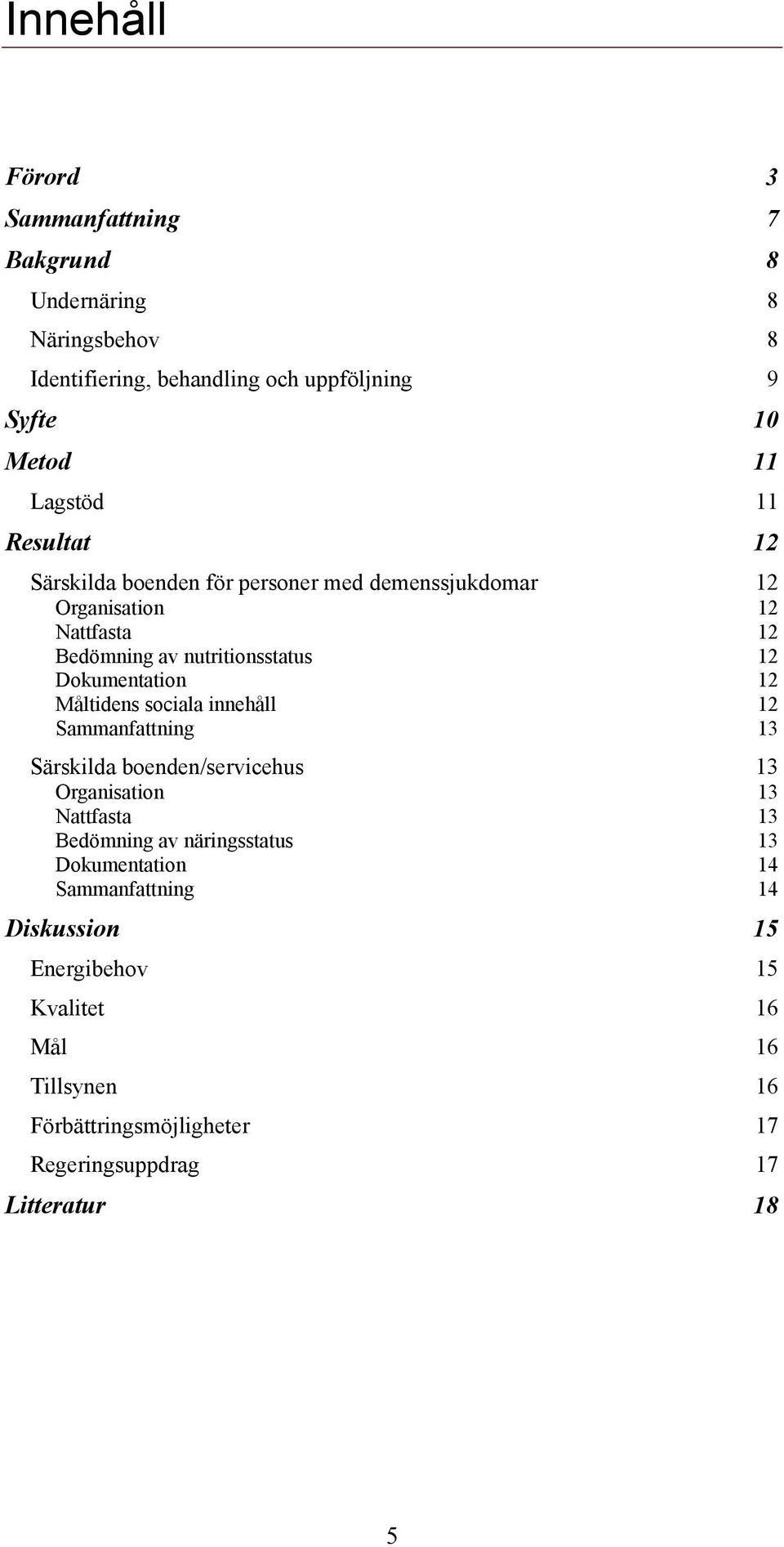 Måltidens sociala innehåll 12 Sammanfattning 13 Särskilda boenden/servicehus 13 Organisation 13 Nattfasta 13 Bedömning av näringsstatus 13