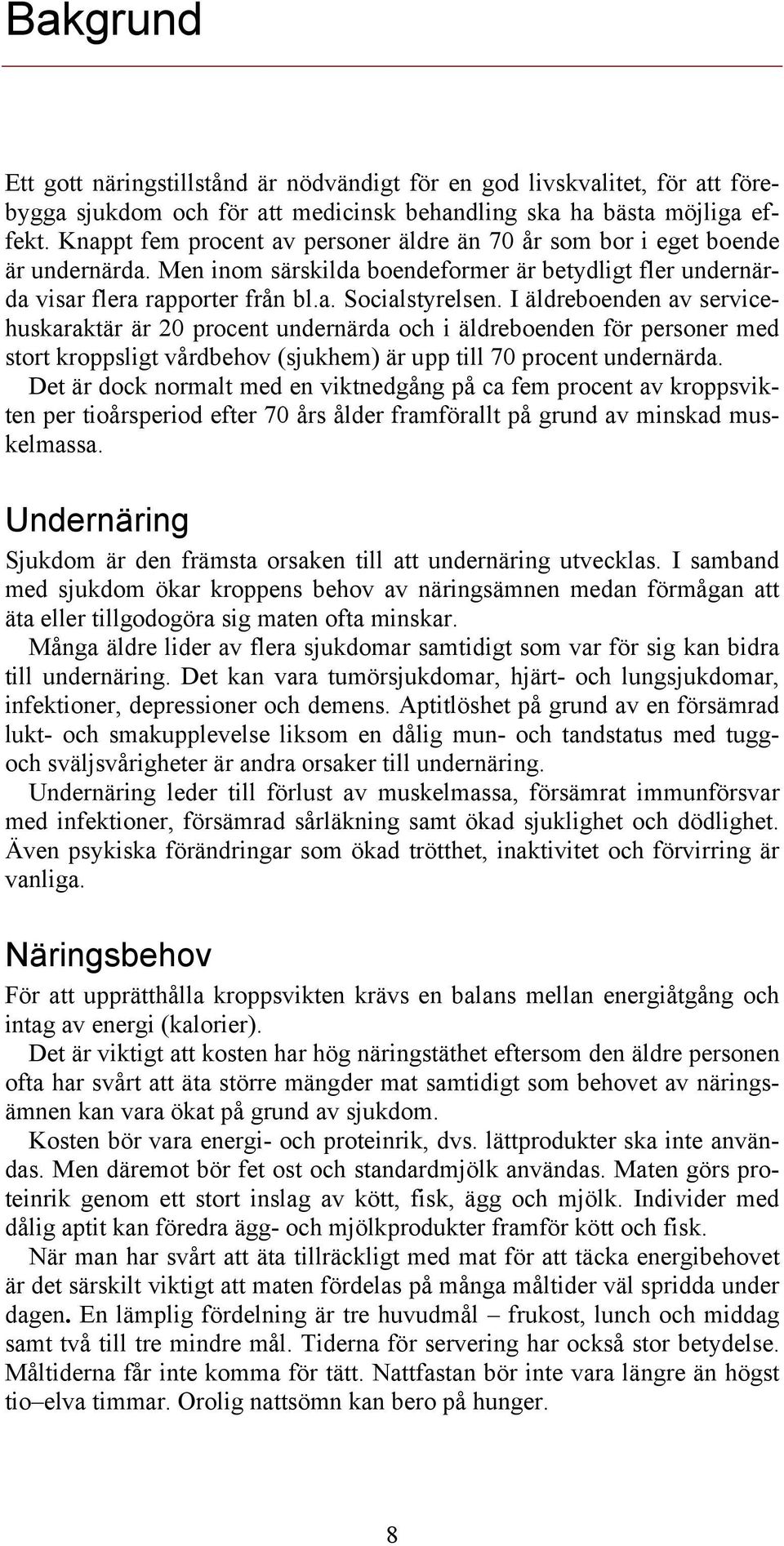 I äldreboenden av servicehuskaraktär är 20 procent undernärda och i äldreboenden för personer med stort kroppsligt vårdbehov (sjukhem) är upp till 70 procent undernärda.