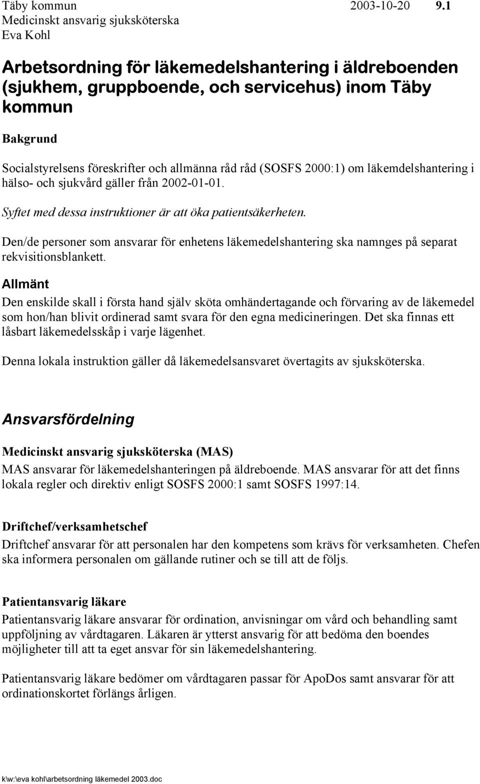 allmänna råd råd (SOSFS 2000:1) om läkemdelshantering i hälso- och sjukvård gäller från 2002-01-01. Syftet med dessa instruktioner är att öka patientsäkerheten.