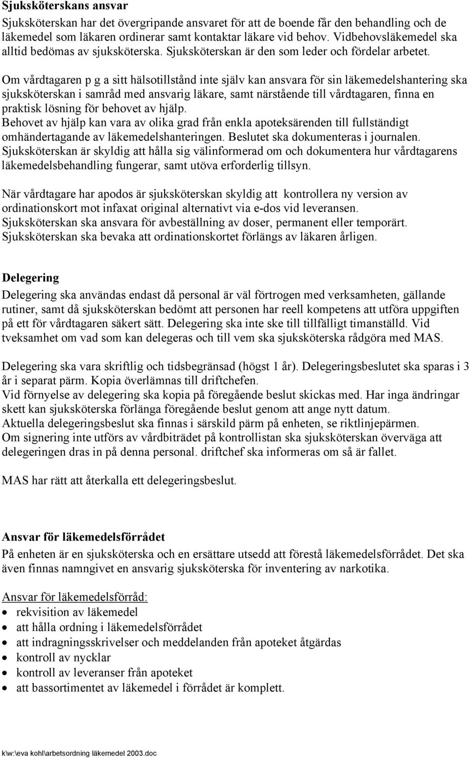 Om vårdtagaren p g a sitt hälsotillstånd inte själv kan ansvara för sin läkemedelshantering ska sjuksköterskan i samråd med ansvarig läkare, samt närstående till vårdtagaren, finna en praktisk