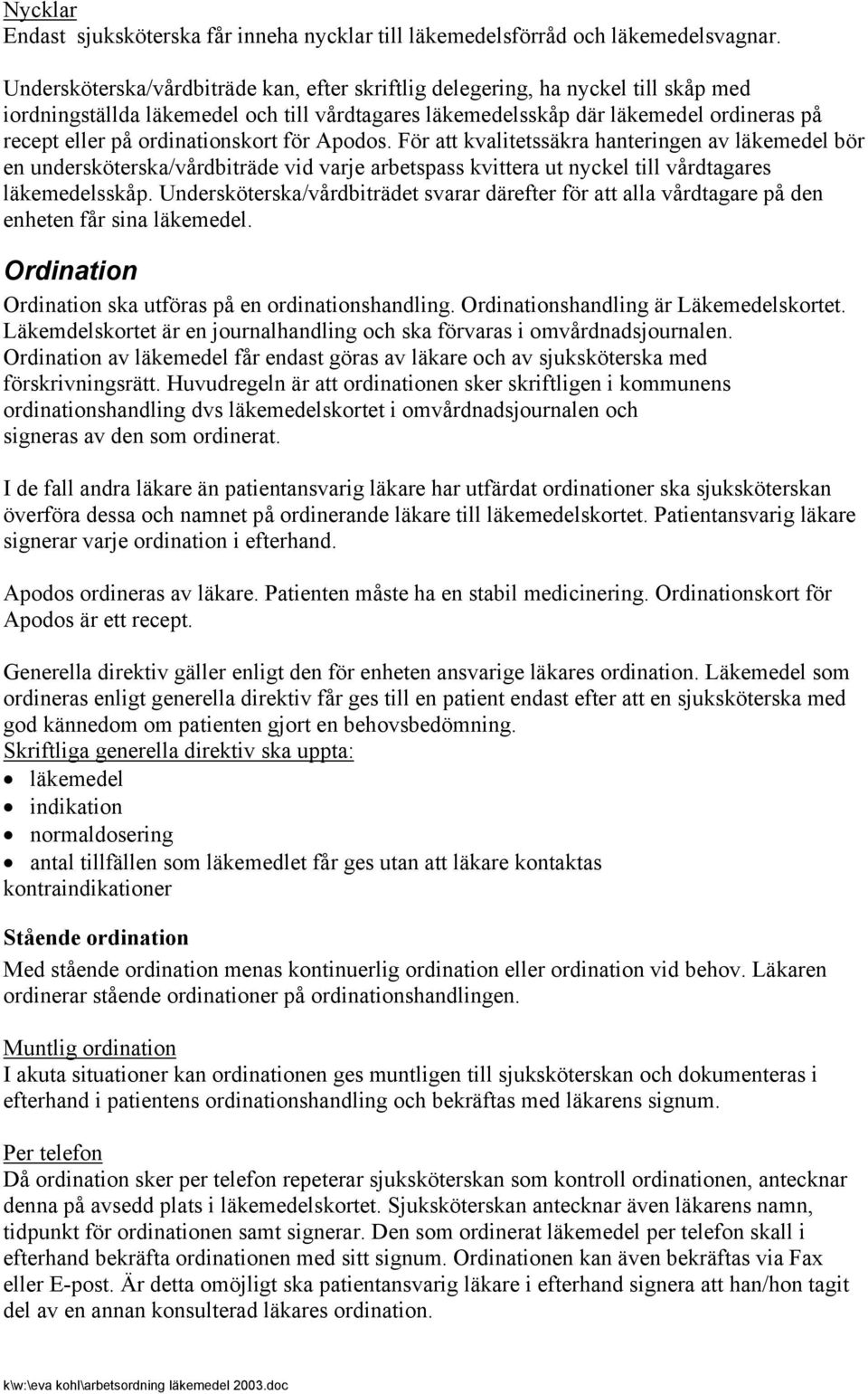 ordinationskort för Apodos. För att kvalitetssäkra hanteringen av läkemedel bör en undersköterska/vårdbiträde vid varje arbetspass kvittera ut nyckel till vårdtagares läkemedelsskåp.