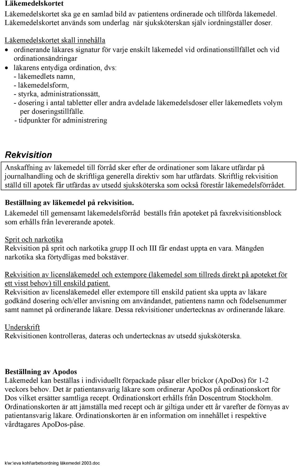 - läkemedelsform, - styrka, administrationssätt, - dosering i antal tabletter eller andra avdelade läkemedelsdoser eller läkemedlets volym per doseringstillfälle.