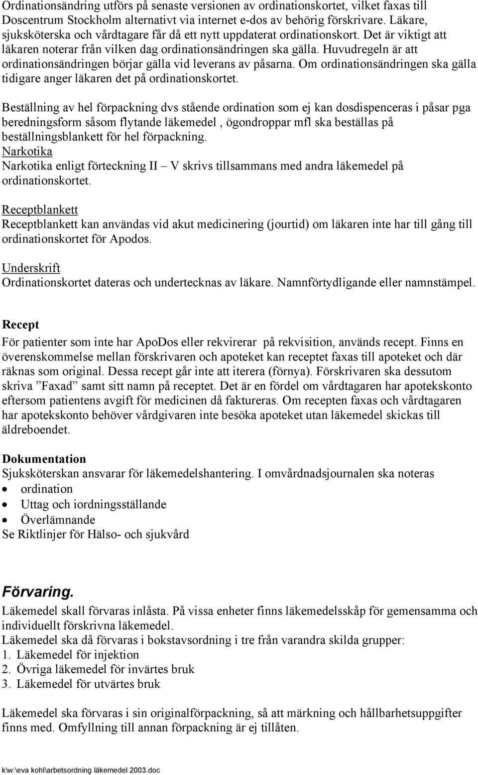 Huvudregeln är att ordinationsändringen börjar gälla vid leverans av påsarna. Om ordinationsändringen ska gälla tidigare anger läkaren det på ordinationskortet.