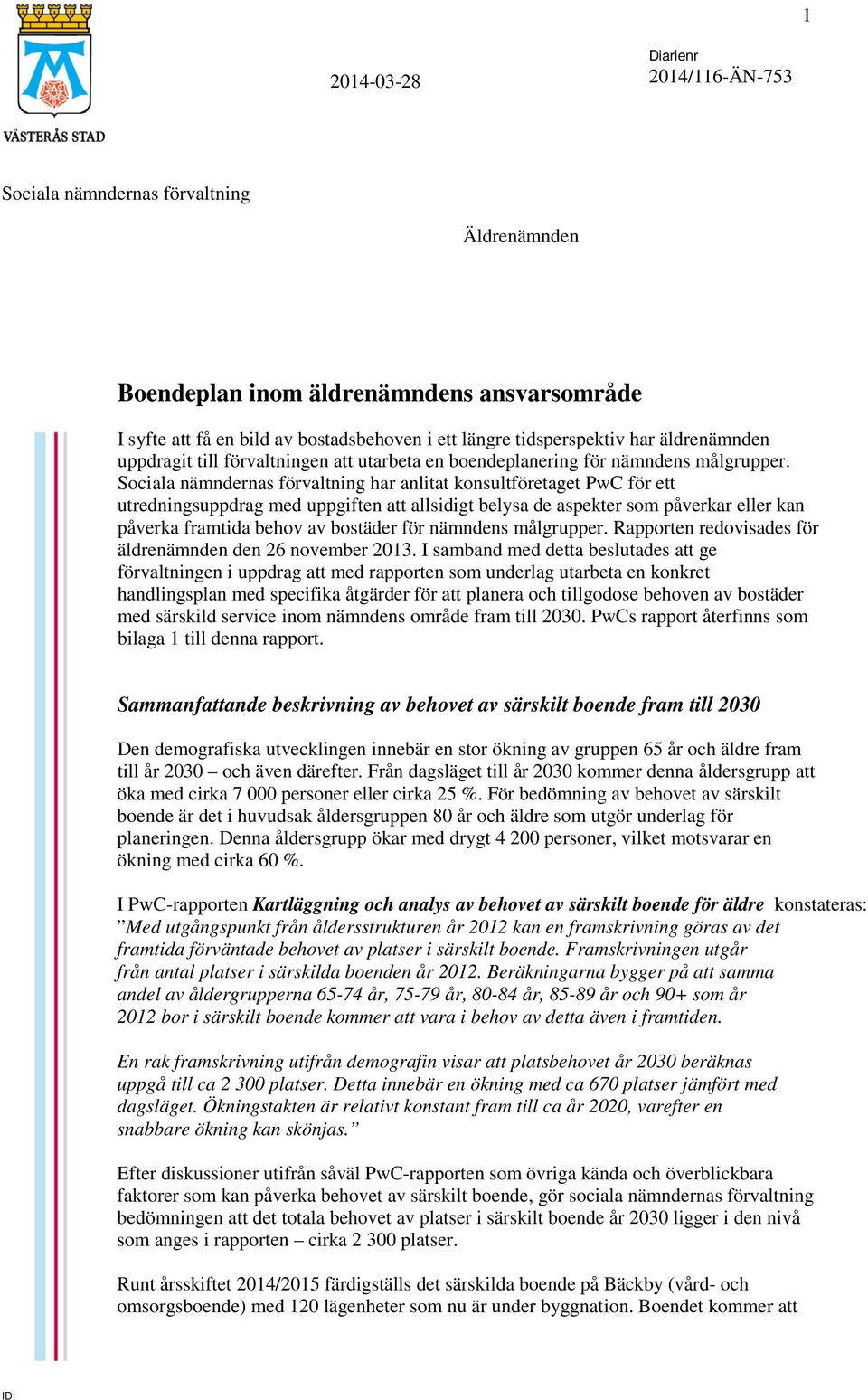 Sociala nämndernas förvaltning har anlitat konsultföretaget PwC för ett utredningsuppdrag med uppgiften att allsidigt belysa de aspekter som påverkar eller kan påverka framtida behov av bostäder för
