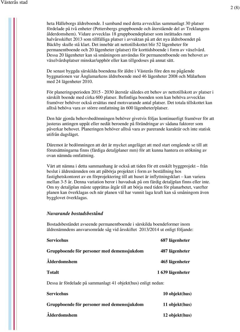 Det innebär att nettotillskottet blir 52 lägenheter för permanentboende och 20 lägenheter (platser) för korttidsboende i form av växelvård.