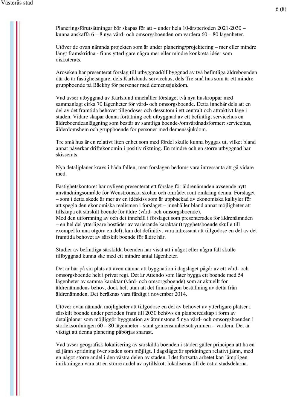 Aroseken har presenterat förslag till utbyggnad/tillbyggnad av två befintliga äldreboenden där de är fastighetsägare, dels Karlslunds servicehus, dels Tre små hus som är ett mindre gruppboende på