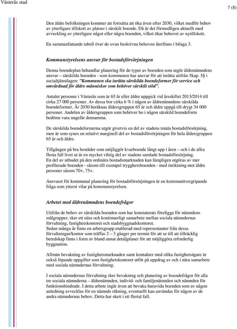 En sammanfattande tabell över de ovan beskrivna behoven återfinns i bilaga 3.
