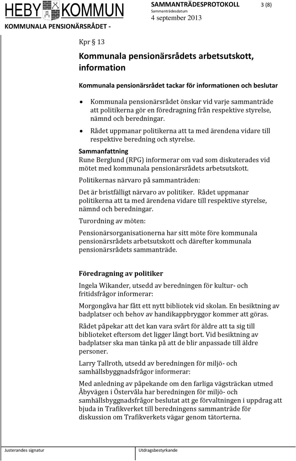 Rune Berglund (RPG) informerar om vad som diskuterades vid mötet med kommunala pensionärsrådets arbetsutskott. Politikernas närvaro på sammanträden: Det är bristfälligt närvaro av politiker.