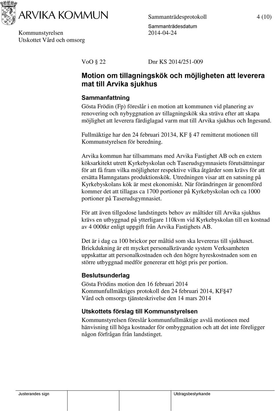 Fullmäktige har den 24 februari 20134, KF 47 remitterat motionen till Kommunstyrelsen för beredning.