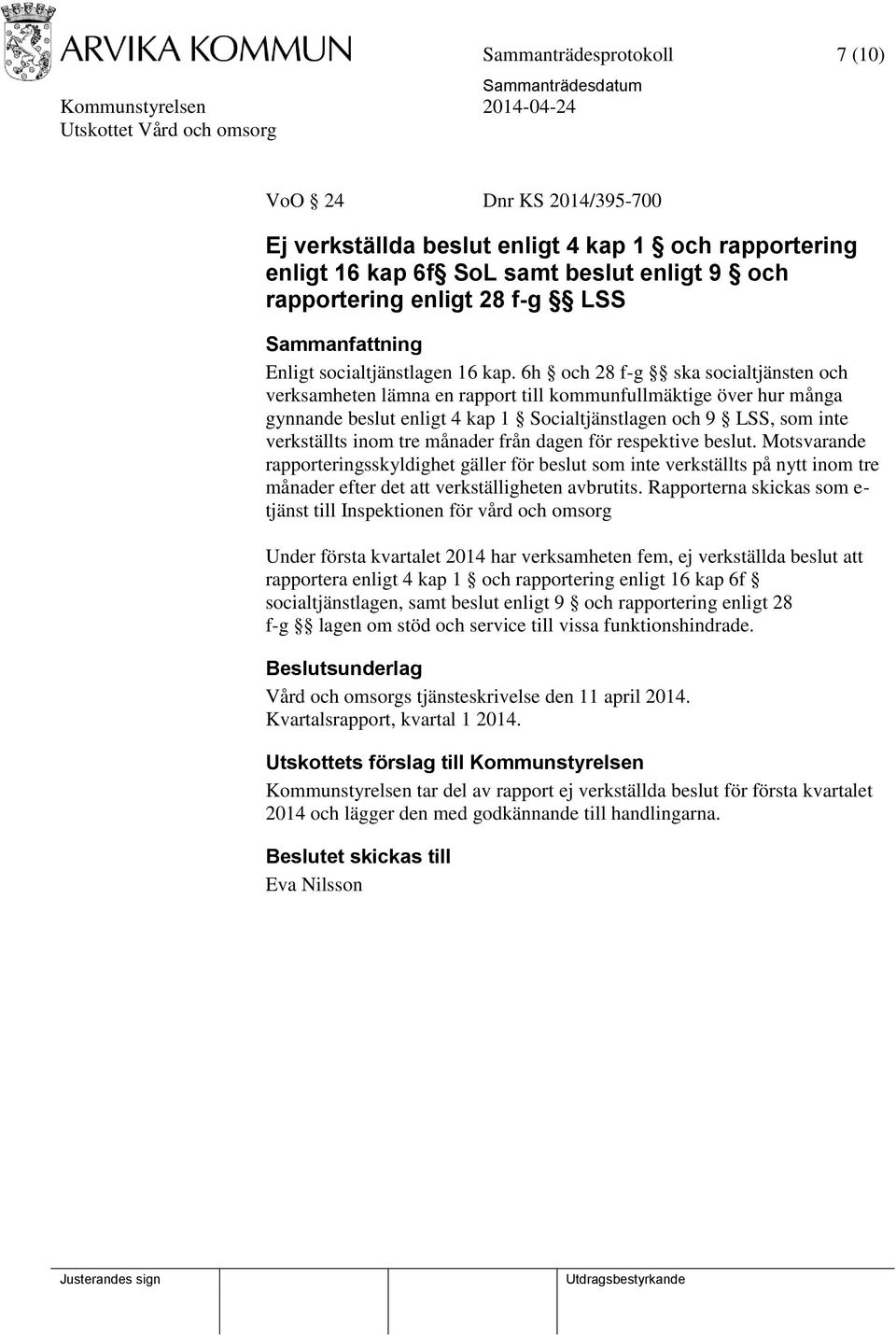 6h och 28 f-g ska socialtjänsten och verksamheten lämna en rapport till kommunfullmäktige över hur många gynnande beslut enligt 4 kap 1 Socialtjänstlagen och 9 LSS, som inte verkställts inom tre