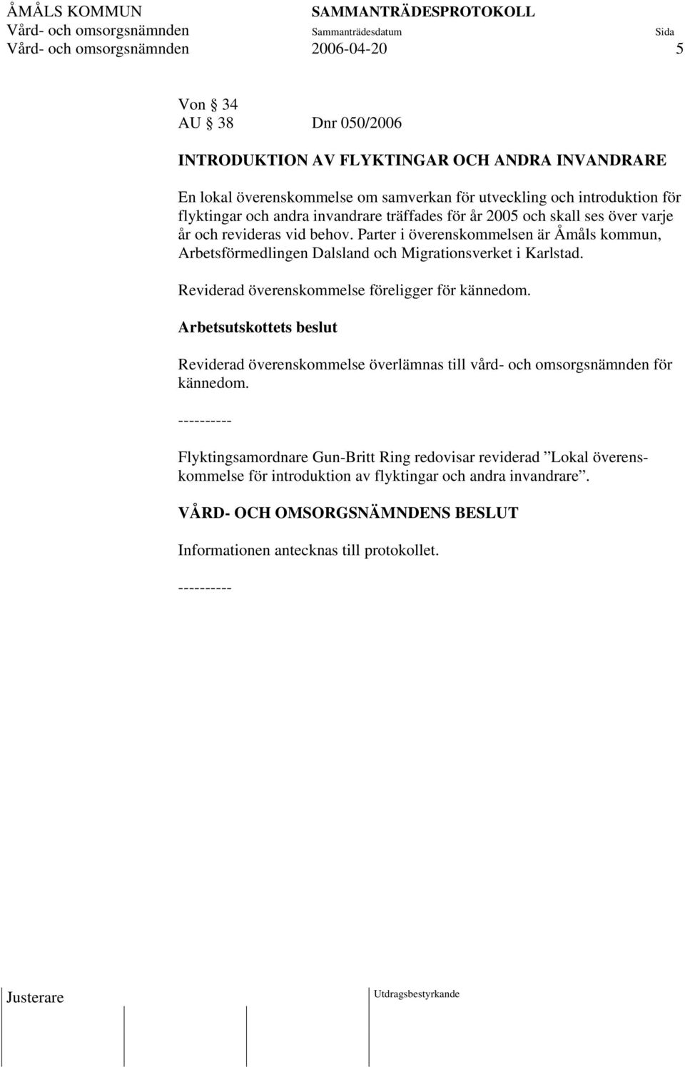 Parter i överenskommelsen är Åmåls kommun, Arbetsförmedlingen Dalsland och Migrationsverket i Karlstad. Reviderad överenskommelse föreligger för kännedom.