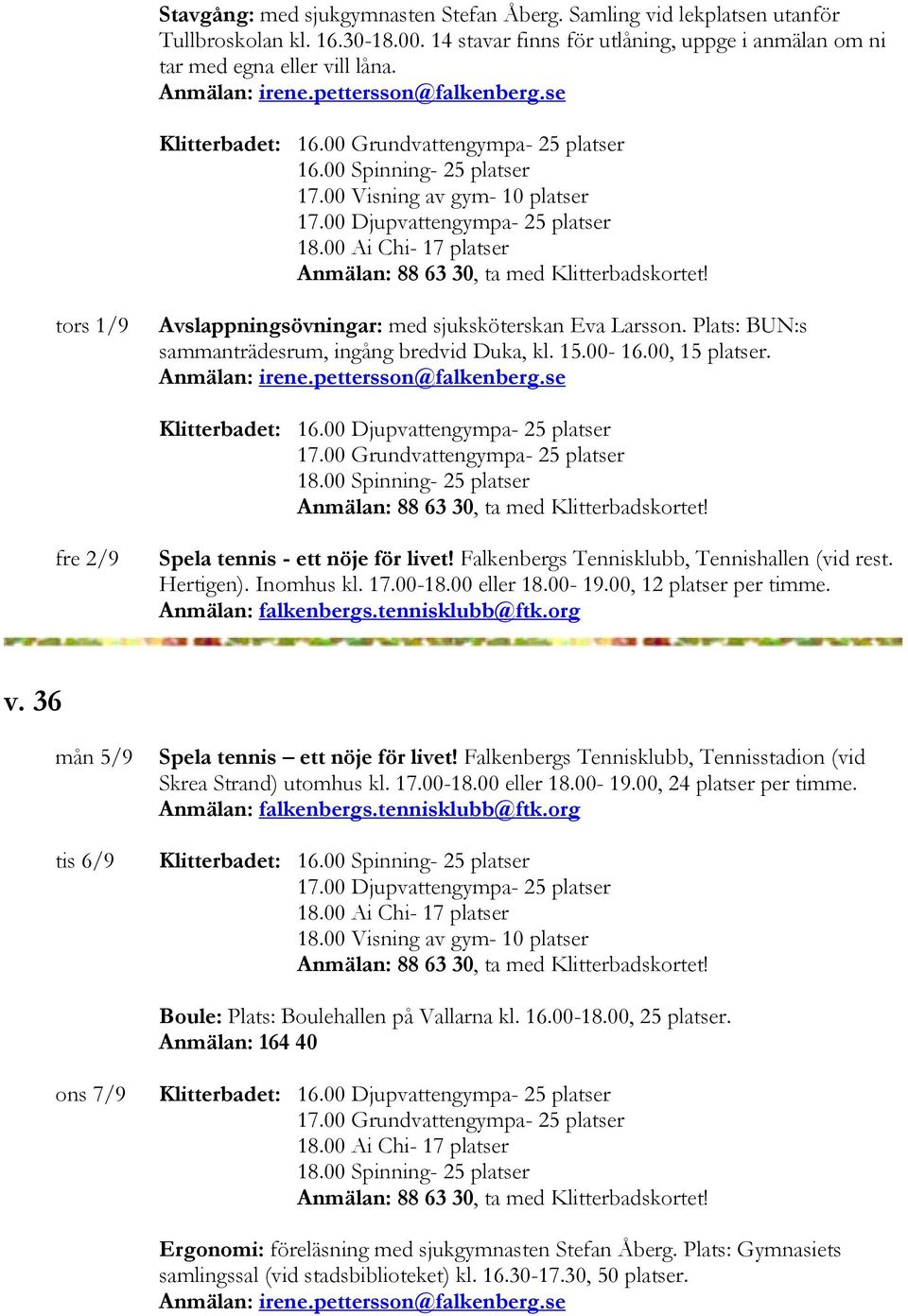 00 Djupvattengympa- 25 platser tors 1/9 Avslappningsövningar: med sjuksköterskan Eva Larsson. Plats: BUN:s sammanträdesrum, ingång bredvid Duka, kl. 15.00-16.00, 15 platser. Klitterbadet: 16.