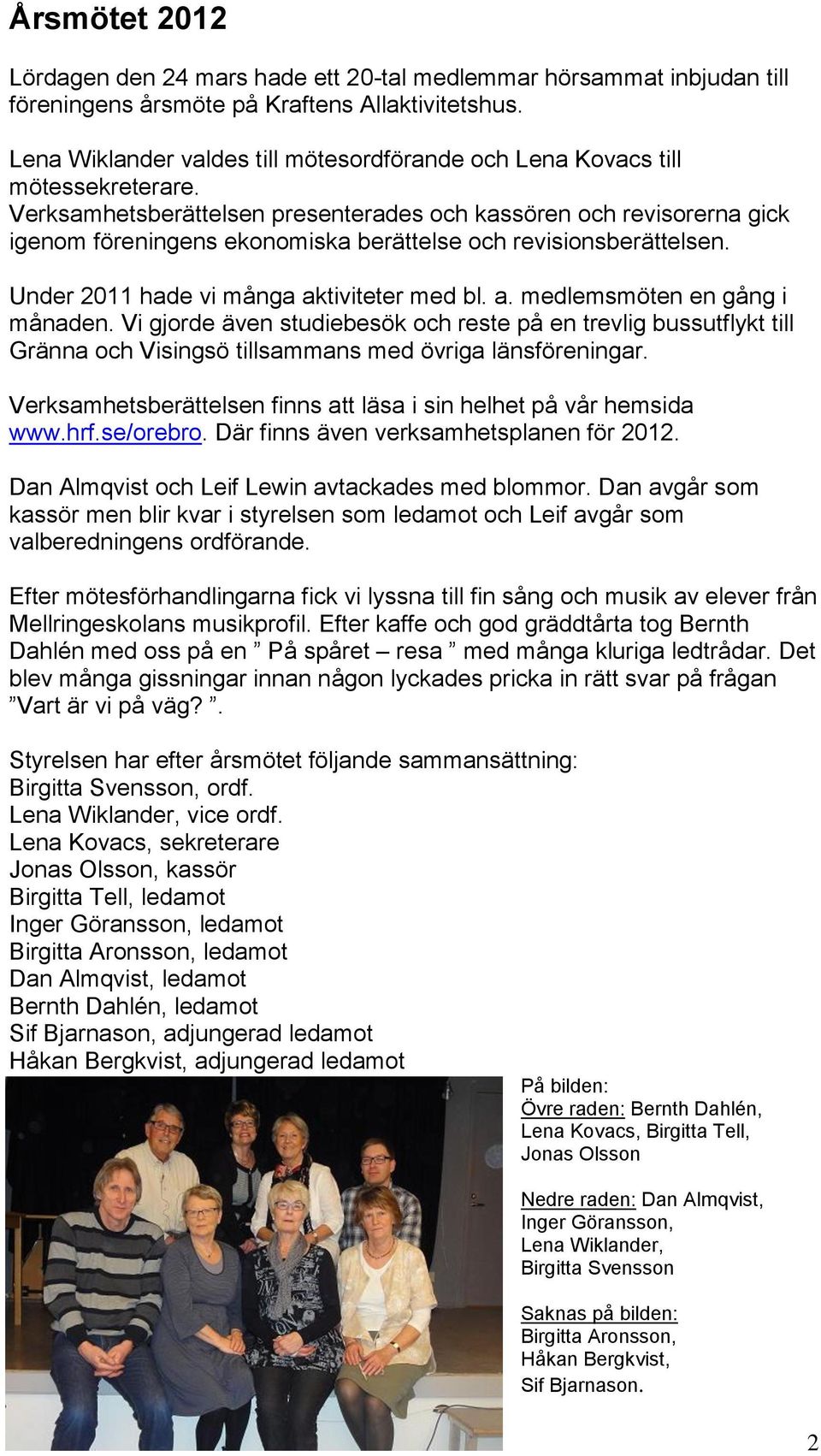 Verksamhetsberättelsen presenterades och kassören och revisorerna gick igenom föreningens ekonomiska berättelse och revisionsberättelsen. Under 2011 hade vi många aktiviteter med bl. a. medlemsmöten en gång i månaden.