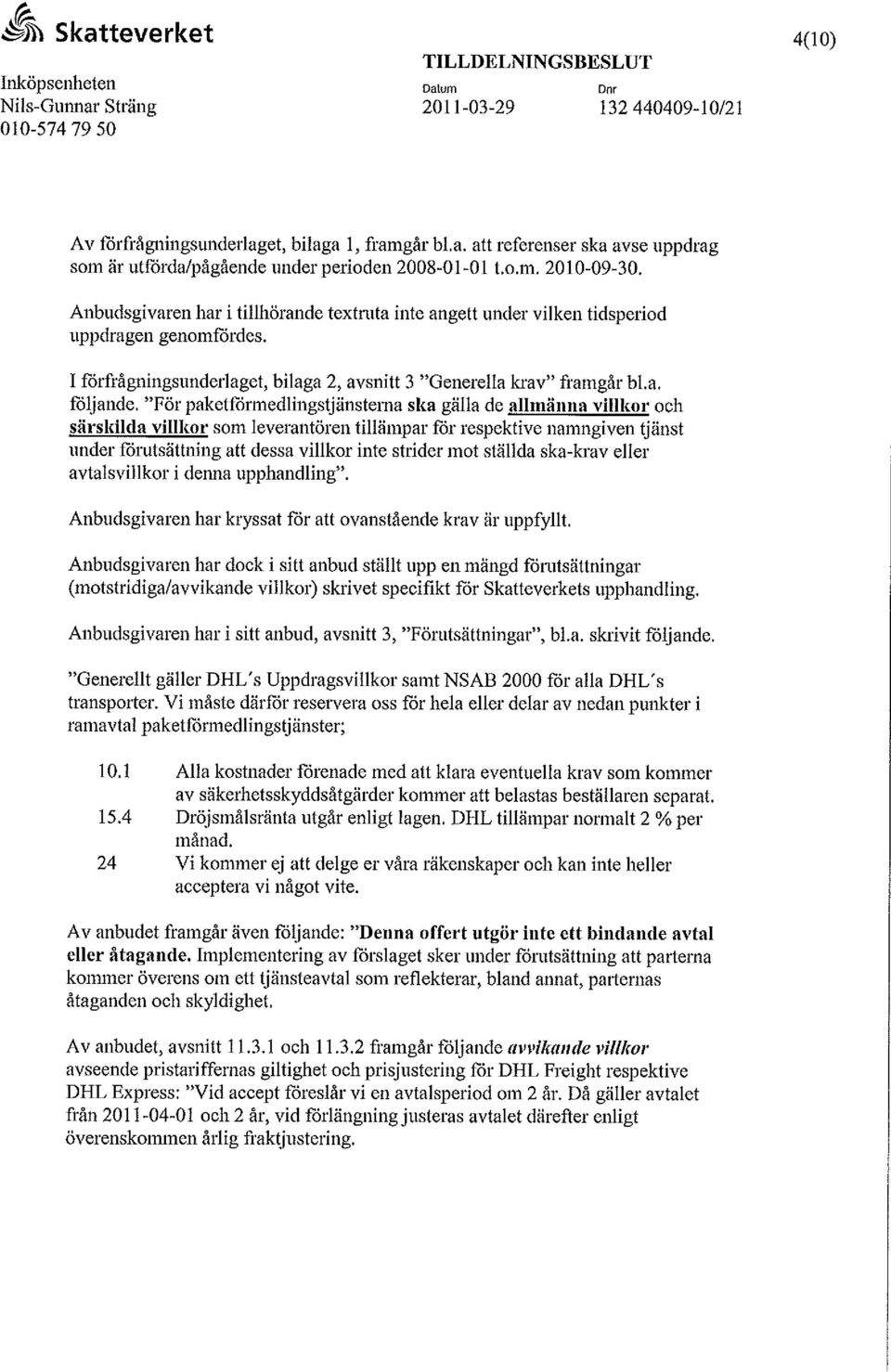 "För paketförmedlingstjänsterna ska gälla de allmänna villkor och särskilda villkor som leverantören tillämpar för respektive namngiven tjänst under förutsättning att dessa villkor inte strider mot