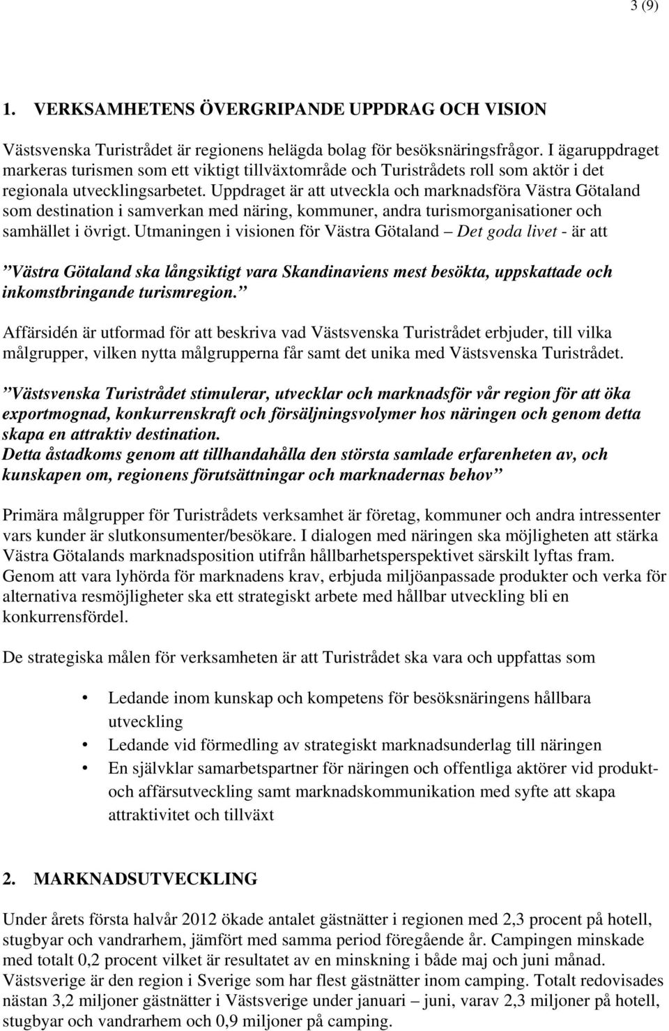 Uppdraget är att utveckla och marknadsföra Västra Götaland som destination i samverkan med näring, kommuner, andra turismorganisationer och samhället i övrigt.