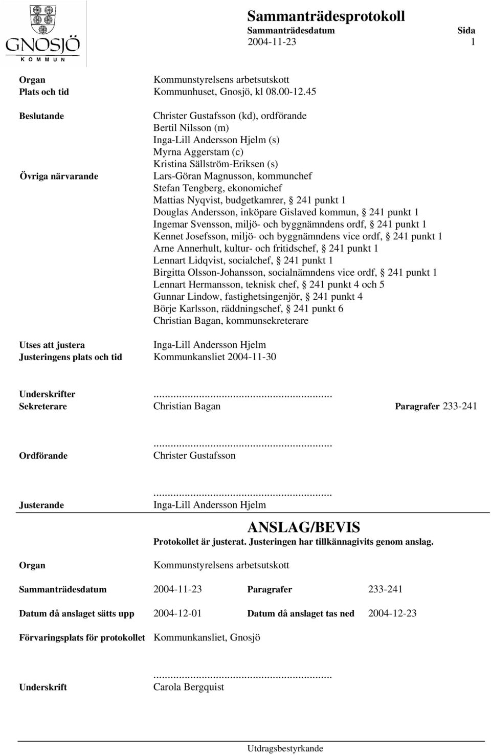 kommunchef Stefan Tengberg, ekonomichef Mattias Nyqvist, budgetkamrer, 241 punkt 1 Douglas Andersson, inköpare Gislaved kommun, 241 punkt 1 Ingemar Svensson, miljö- och byggnämndens ordf, 241 punkt 1