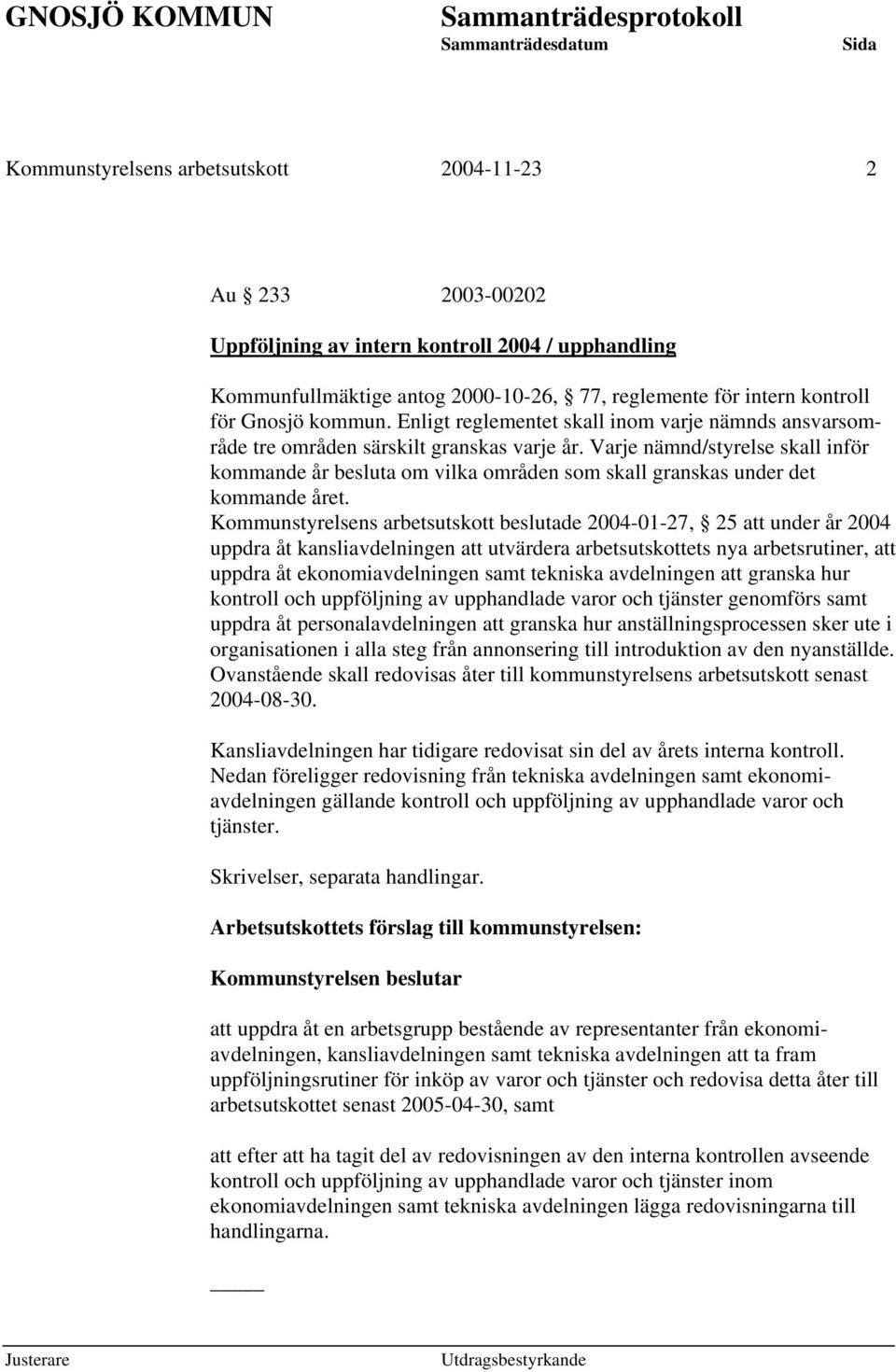 Varje nämnd/styrelse skall inför kommande år besluta om vilka områden som skall granskas under det kommande året.