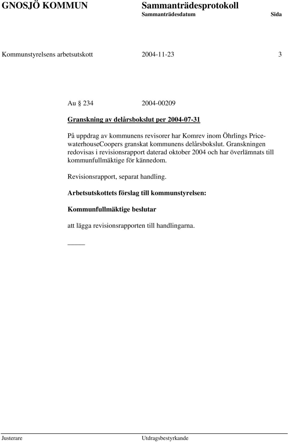 Granskningen redovisas i revisionsrapport daterad oktober 2004 och har överlämnats till kommunfullmäktige för kännedom.