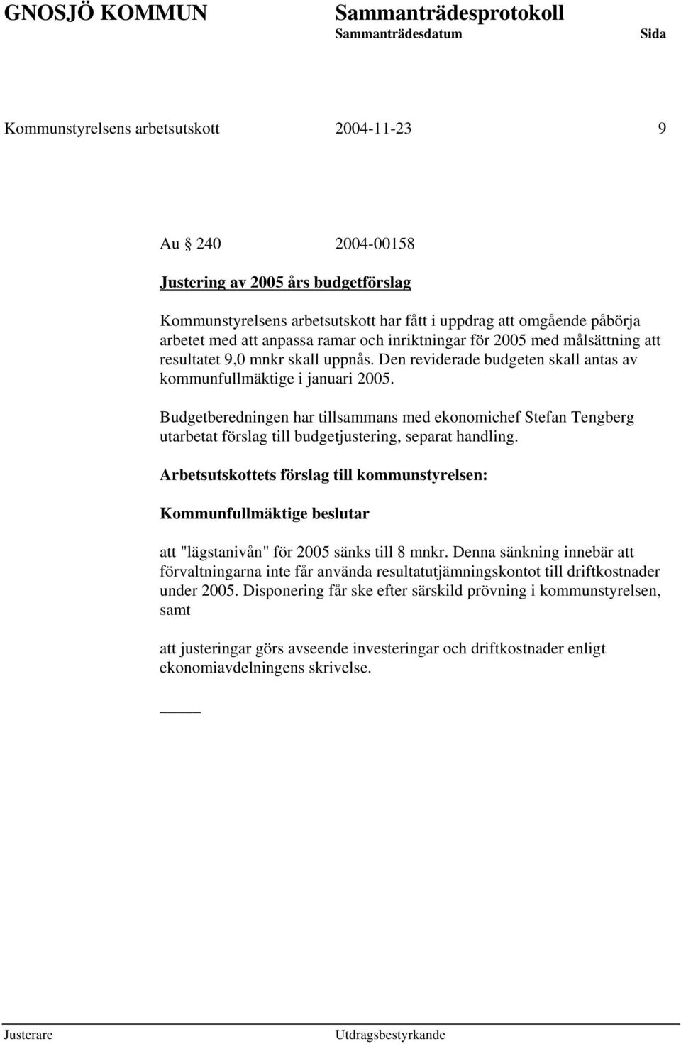 Budgetberedningen har tillsammans med ekonomichef Stefan Tengberg utarbetat förslag till budgetjustering, separat handling.