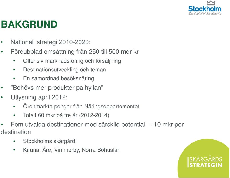 Utlysning april 2012: Öronmärkta pengar från Näringsdepartementet Totalt 60 mkr på tre år (2012-2014) Fem