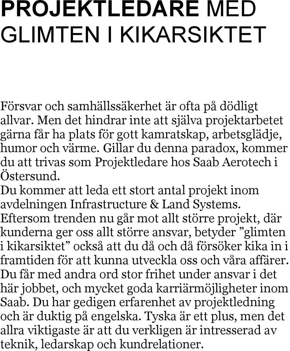 Gillar du denna paradox, kommer du att trivas som Projektledare hos Saab Aerotech i Östersund. Du kommer att leda ett stort antal projekt inom avdelningen Infrastructure & Land Systems.