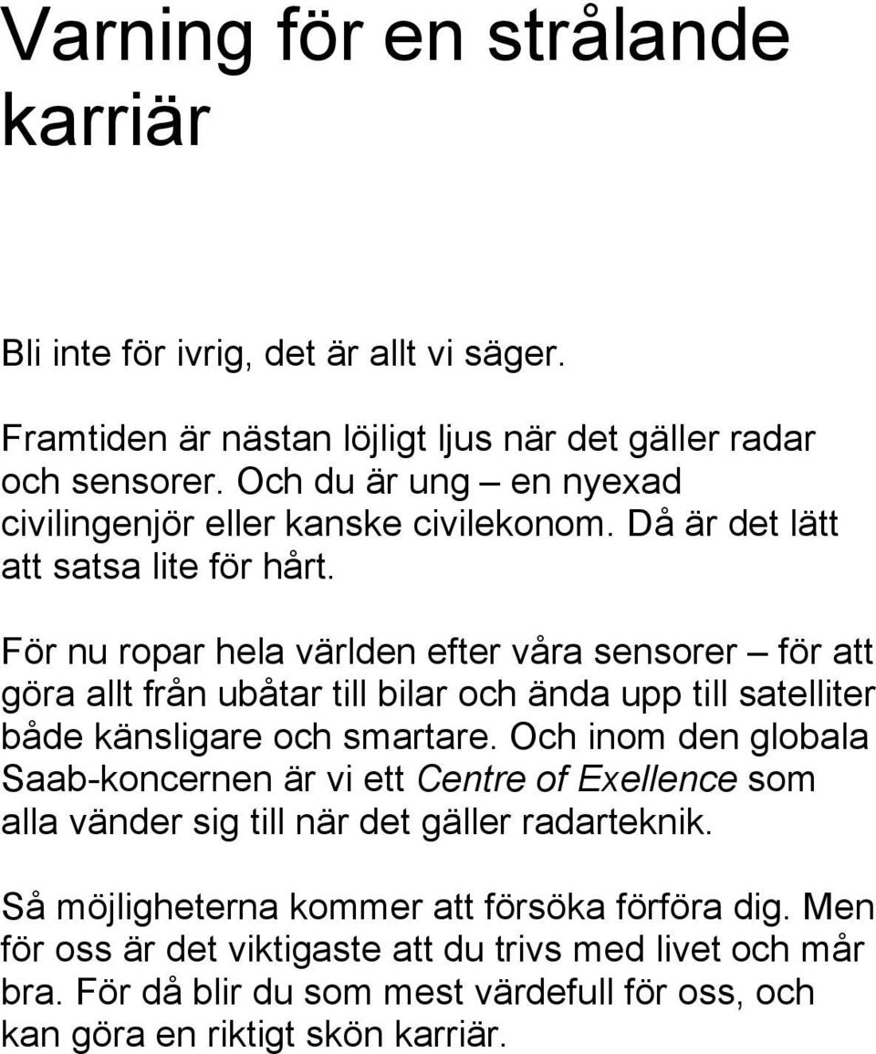 För nu ropar hela världen efter våra sensorer för att göra allt från ubåtar till bilar och ända upp till satelliter både känsligare och smartare.