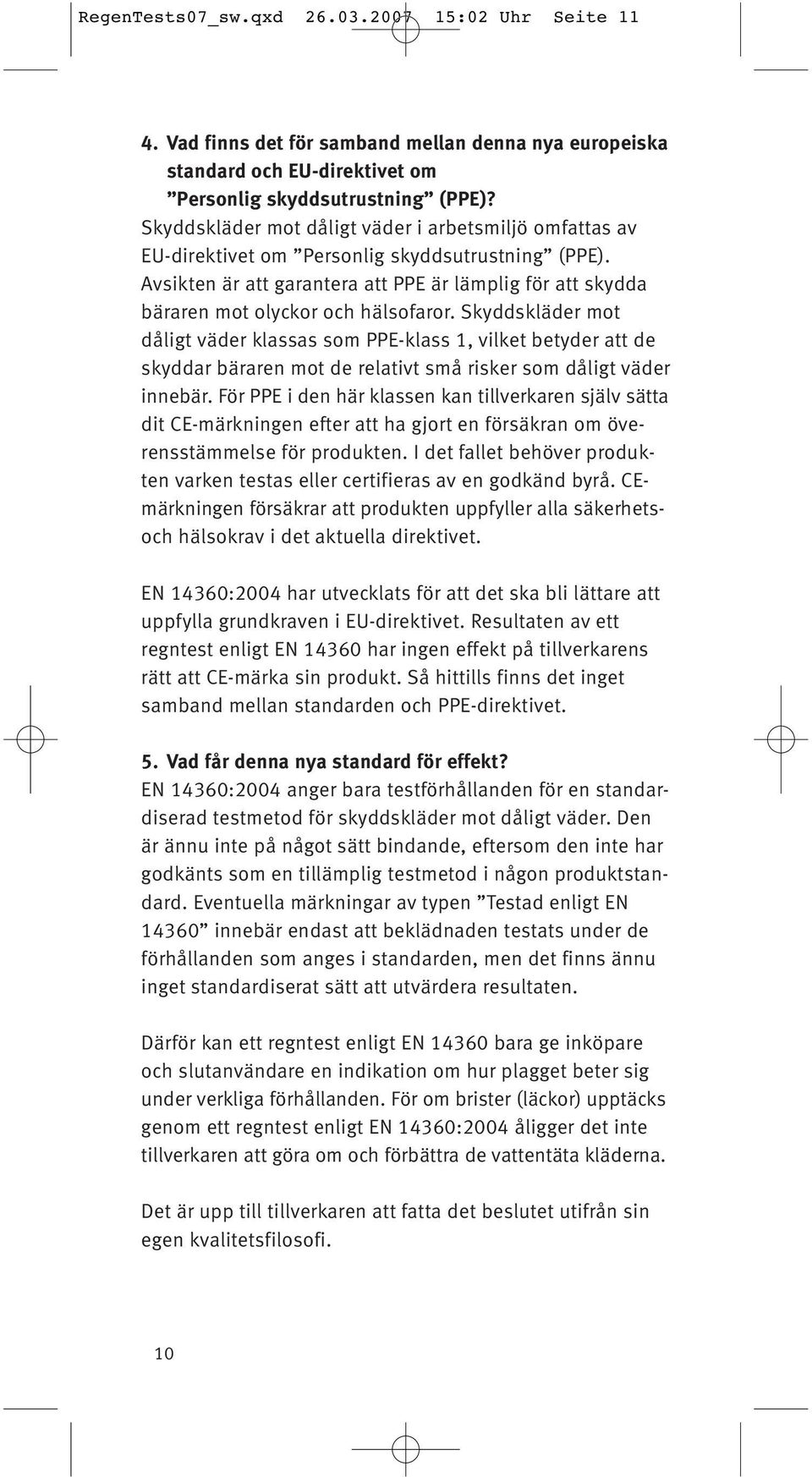 Avsikten är att garantera att PPE är lämplig för att skydda bäraren mot olyckor och hälsofaror.