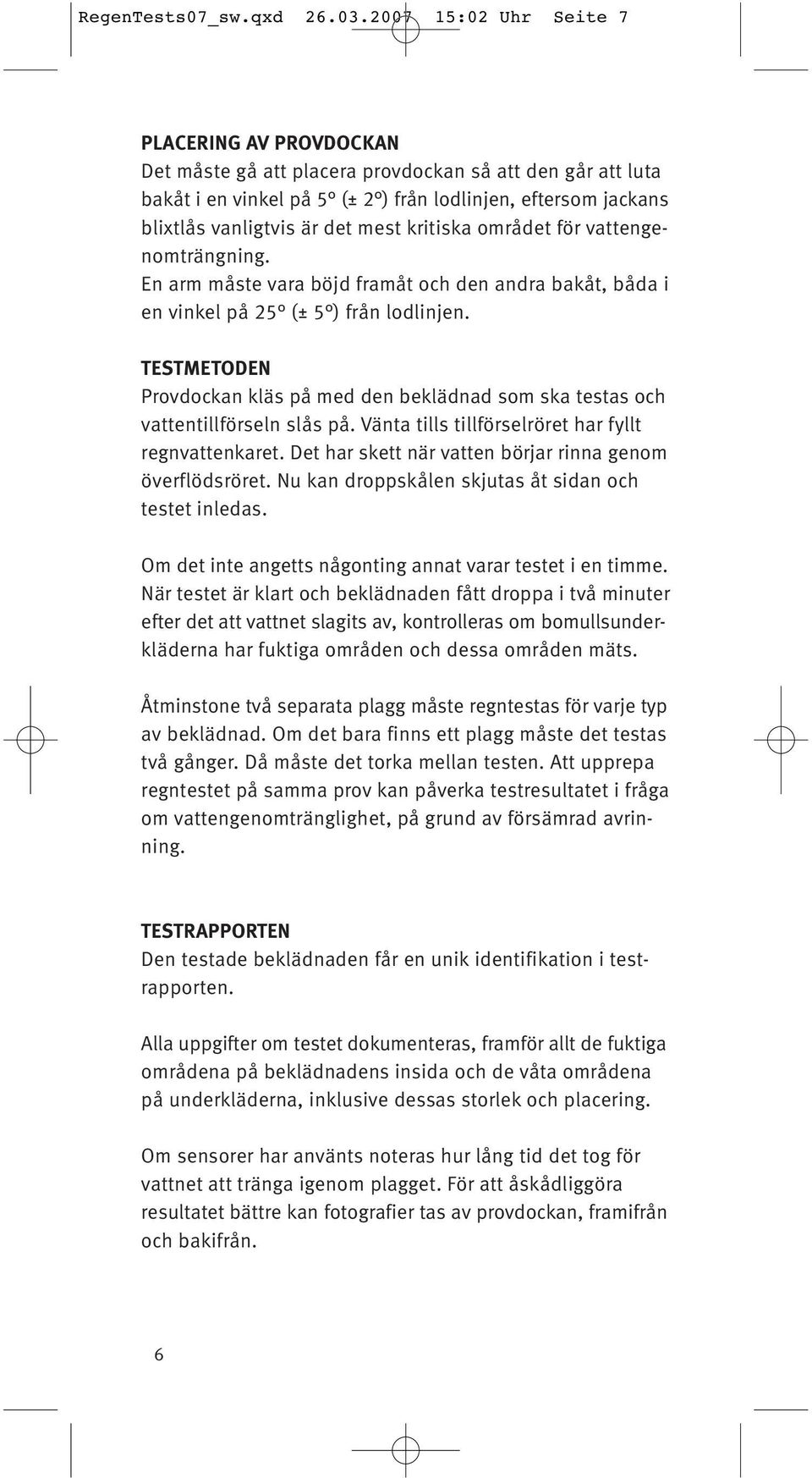 mest kritiska området för vattengenomträngning. En arm måste vara böjd framåt och den andra bakåt, båda i en vinkel på 25 (± 5 ) från lodlinjen.