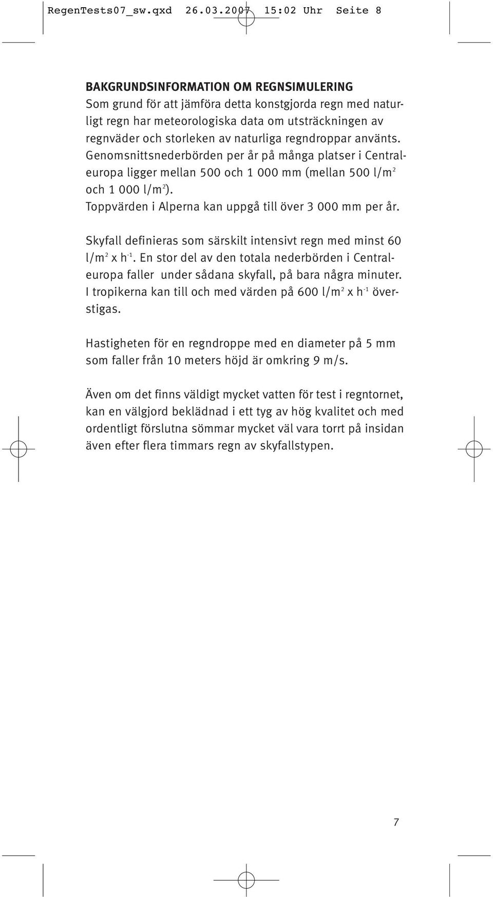 av naturliga regndroppar använts. Genomsnittsnederbörden per år på många platser i Centraleuropa ligger mellan 500 och 1 000 mm (mellan 500 l/m 2 och 1 000 l/m 2 ).