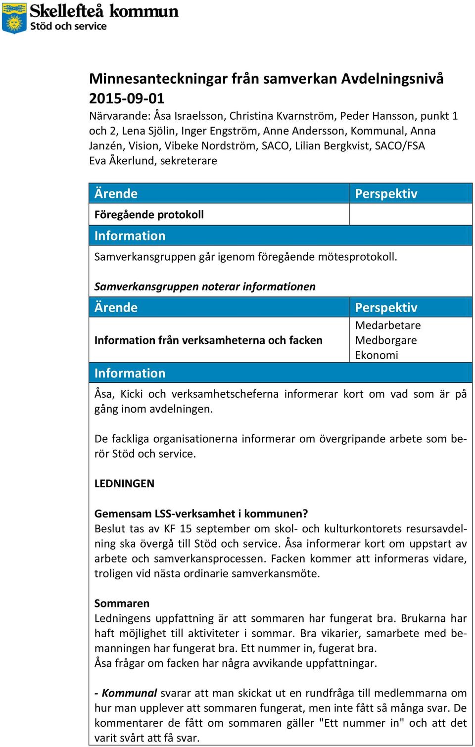 Samverkansgruppen noterar informationen från verksamheterna och facken Medborgare Ekonomi Åsa, Kicki och verksamhetscheferna informerar kort om vad som är på gång inom avdelningen.