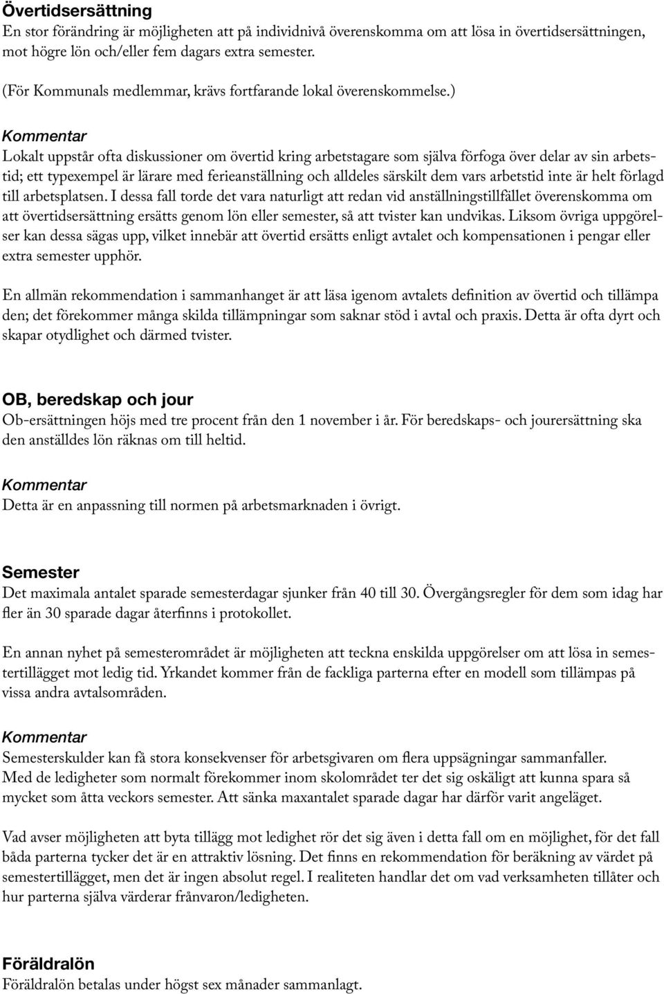 ) Lokalt uppstår ofta diskussioner om övertid kring arbetstagare som själva förfoga över delar av sin arbetstid; ett typexempel är lärare med ferieanställning och alldeles särskilt dem vars arbetstid