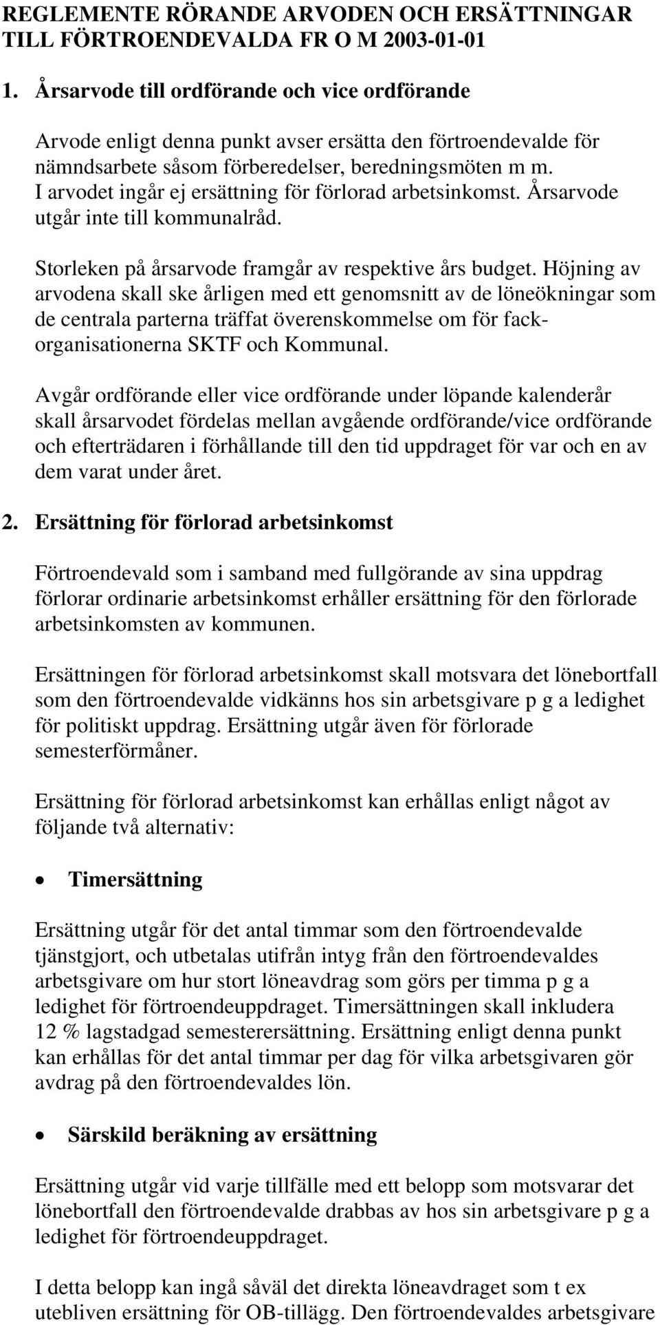 I arvodet ingår ej ersättning för förlorad arbetsinkomst. Årsarvode utgår inte till kommunalråd. Storleken på årsarvode framgår av respektive års budget.