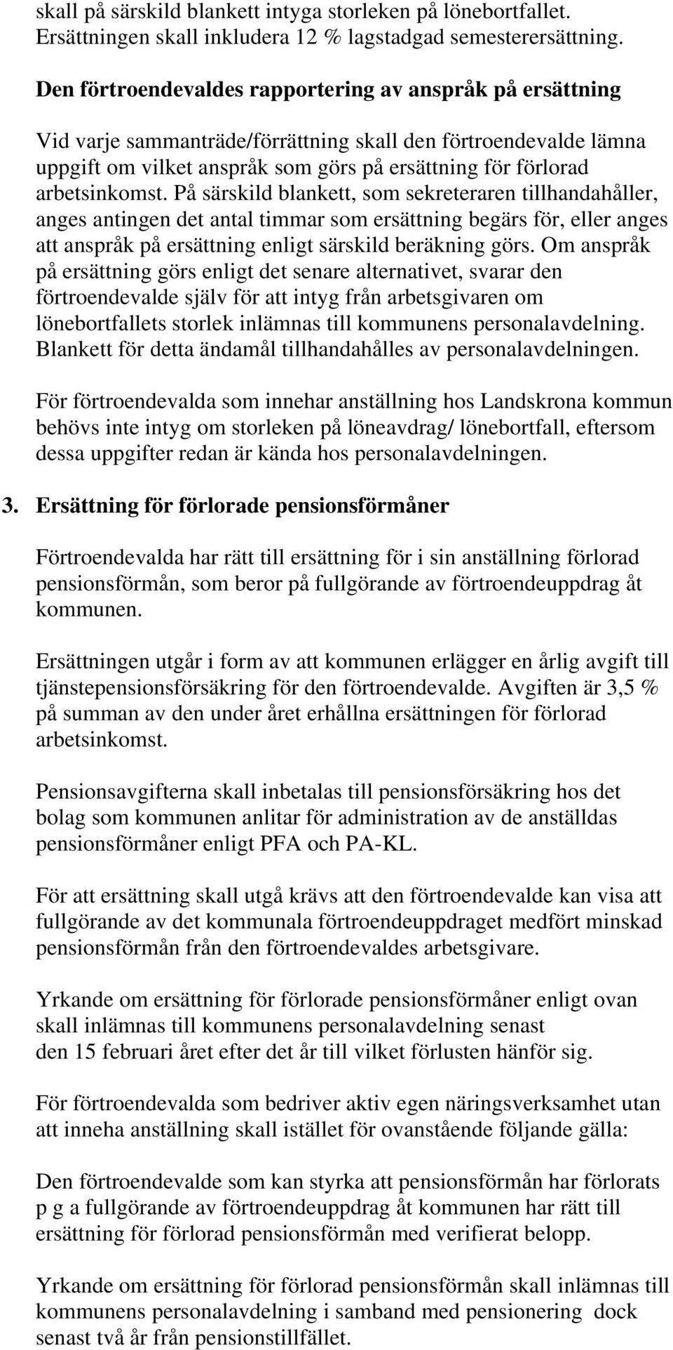 arbetsinkomst. På särskild blankett, som sekreteraren tillhandahåller, anges antingen det antal timmar som ersättning begärs för, eller anges att anspråk på ersättning enligt särskild beräkning görs.