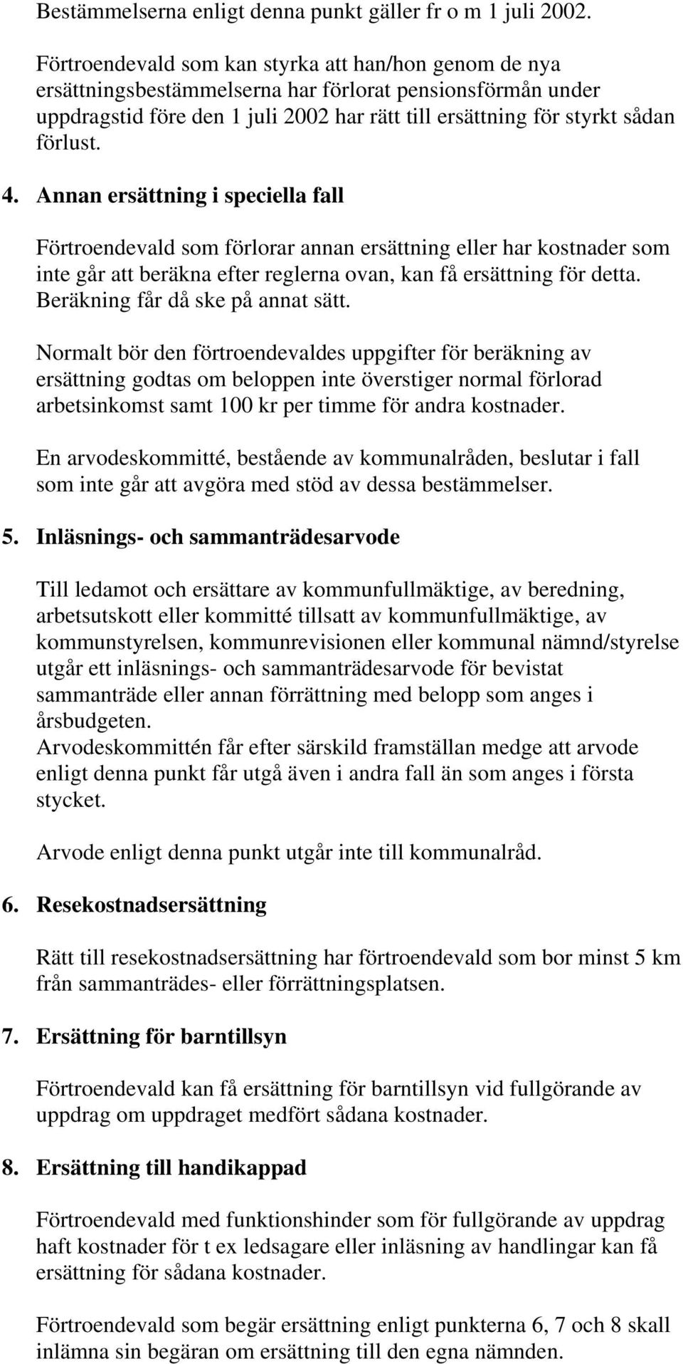4. Annan ersättning i speciella fall Förtroendevald som förlorar annan ersättning eller har kostnader som inte går att beräkna efter reglerna ovan, kan få ersättning för detta.