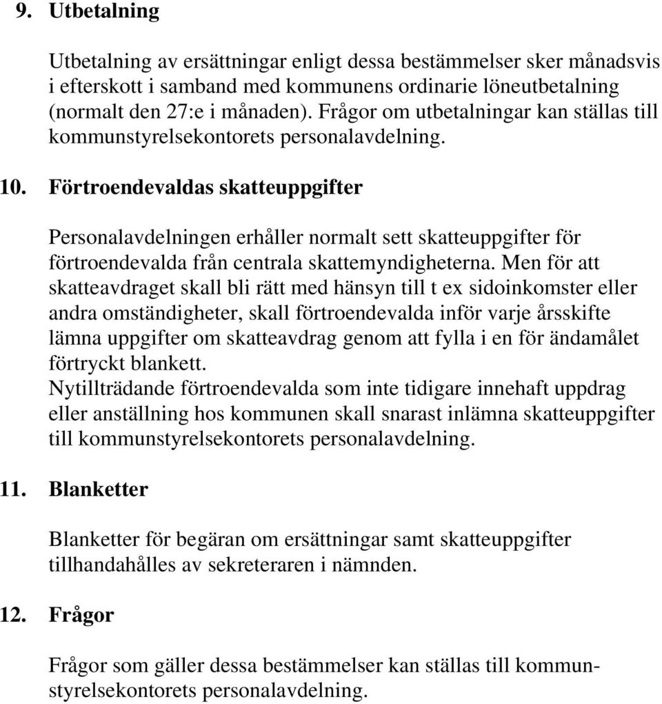 Förtroendevaldas skatteuppgifter Personalavdelningen erhåller normalt sett skatteuppgifter för förtroendevalda från centrala skattemyndigheterna.