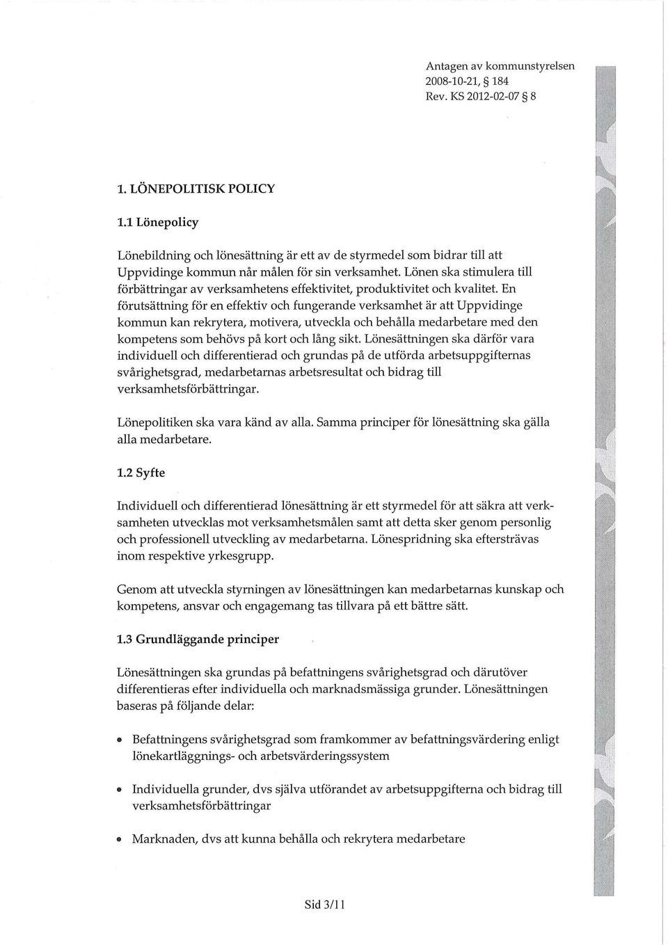 En förutsättning för en effektiv och fungerande verksamhet är att Uppvidinge kommun kan rekrytera, motivera, utveckla och behålla medarbetare med den kompetens som behövs på kort och lång sikt.