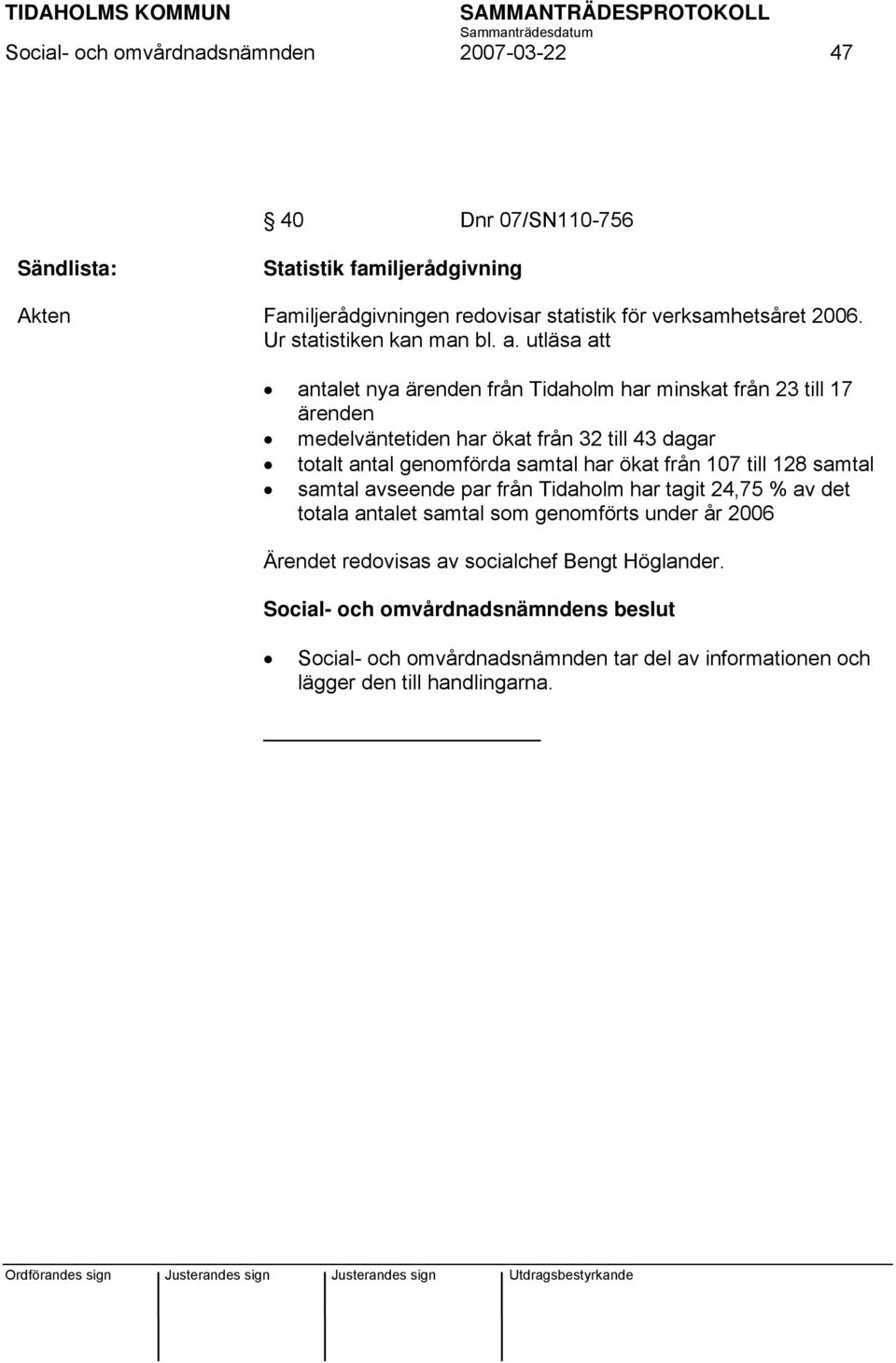 utläsa att antalet nya ärenden från Tidaholm har minskat från 23 till 17 ärenden medelväntetiden har ökat från 32 till 43 dagar totalt antal genomförda