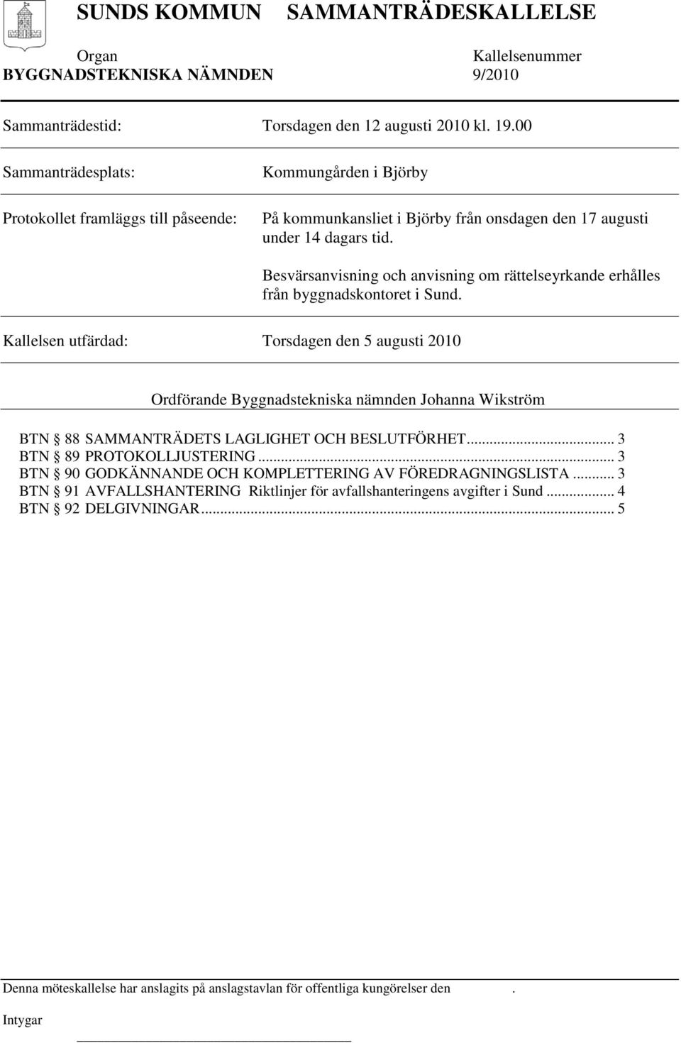 Besvärsanvisning och anvisning om rättelseyrkande erhålles från byggnadskontoret i Sund.