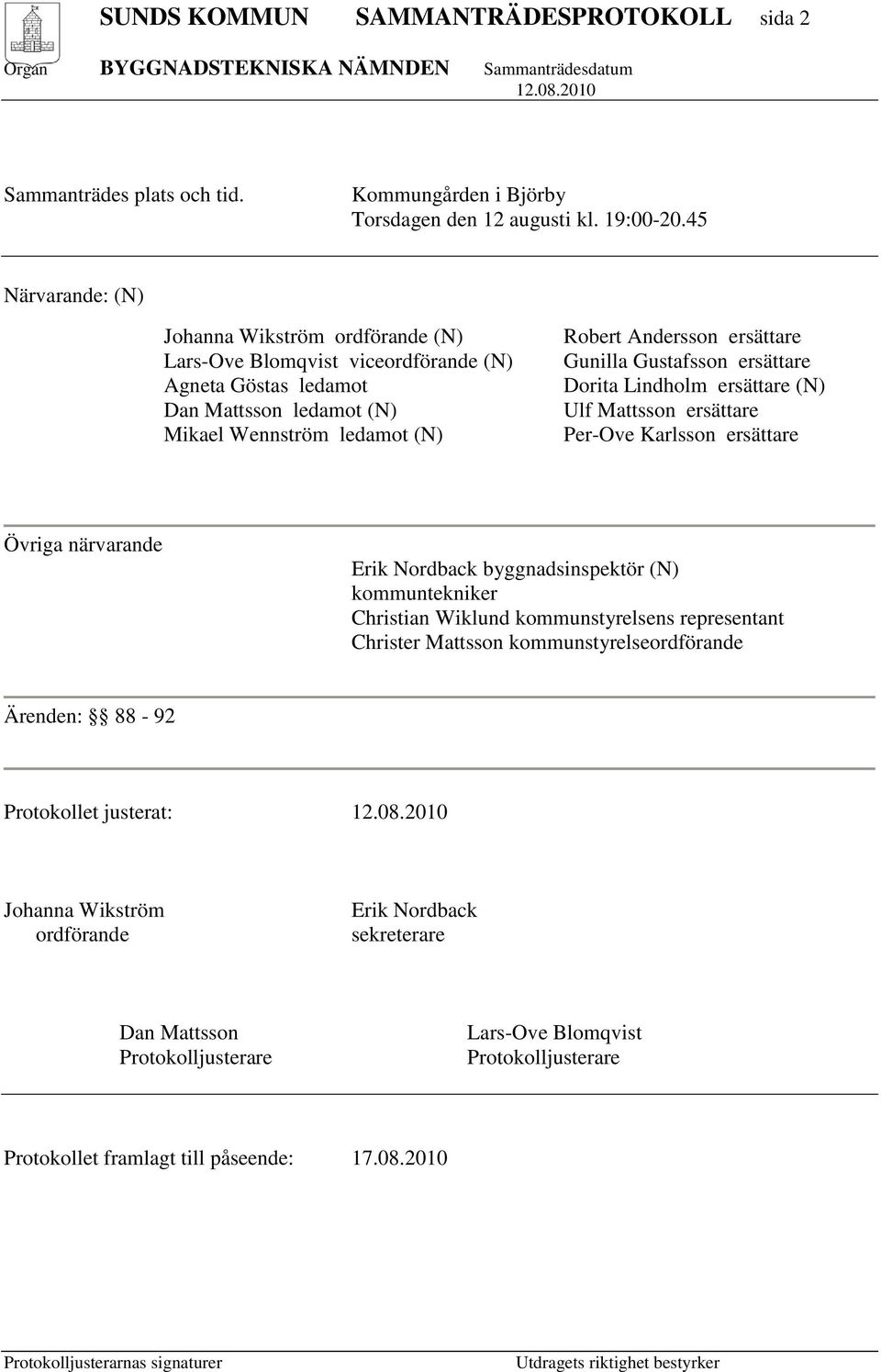 Gustafsson ersättare Dorita Lindholm ersättare (N) Ulf Mattsson ersättare Per-Ove Karlsson ersättare Övriga närvarande Erik Nordback byggnadsinspektör (N) kommuntekniker Christian Wiklund