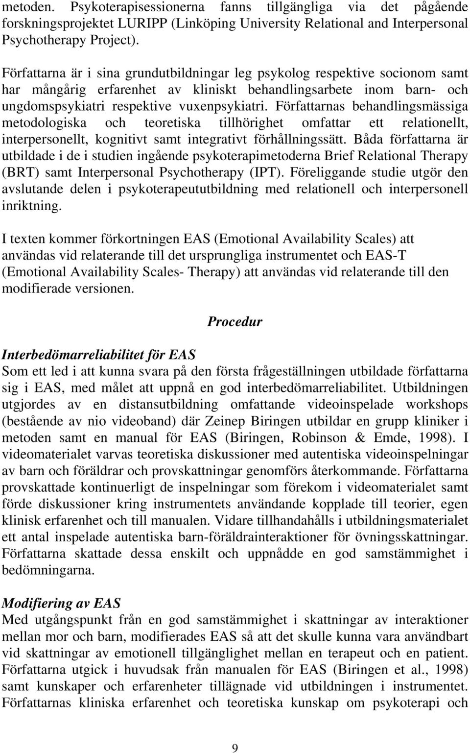 Författarnas behandlingsmässiga metodologiska och teoretiska tillhörighet omfattar ett relationellt, interpersonellt, kognitivt samt integrativt förhållningssätt.
