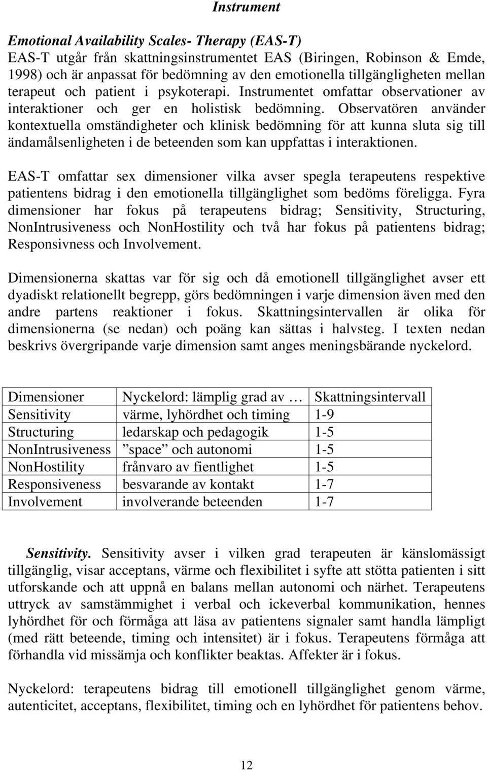 Observatören använder kontextuella omständigheter och klinisk bedömning för att kunna sluta sig till ändamålsenligheten i de beteenden som kan uppfattas i interaktionen.