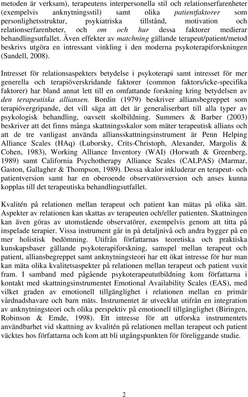Även effekter av matchning gällande terapeut/patient/metod beskrivs utgöra en intressant vinkling i den moderna psykoterapiforskningen (Sandell, 2008).