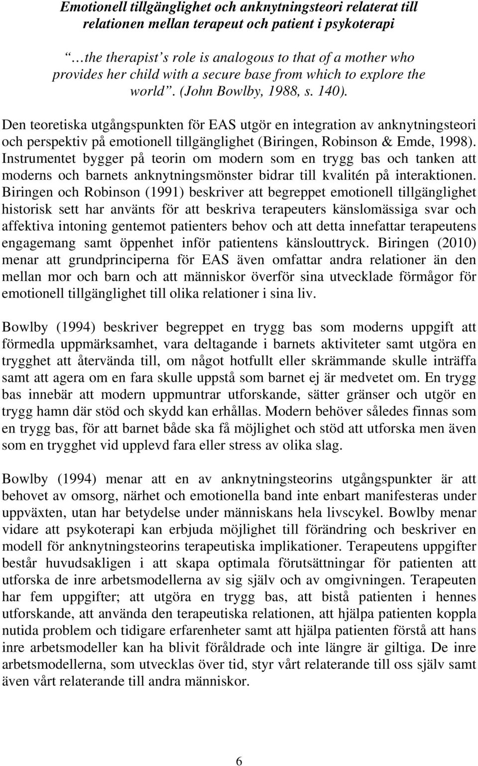 Den teoretiska utgångspunkten för EAS utgör en integration av anknytningsteori och perspektiv på emotionell tillgänglighet (Biringen, Robinson & Emde, 1998).
