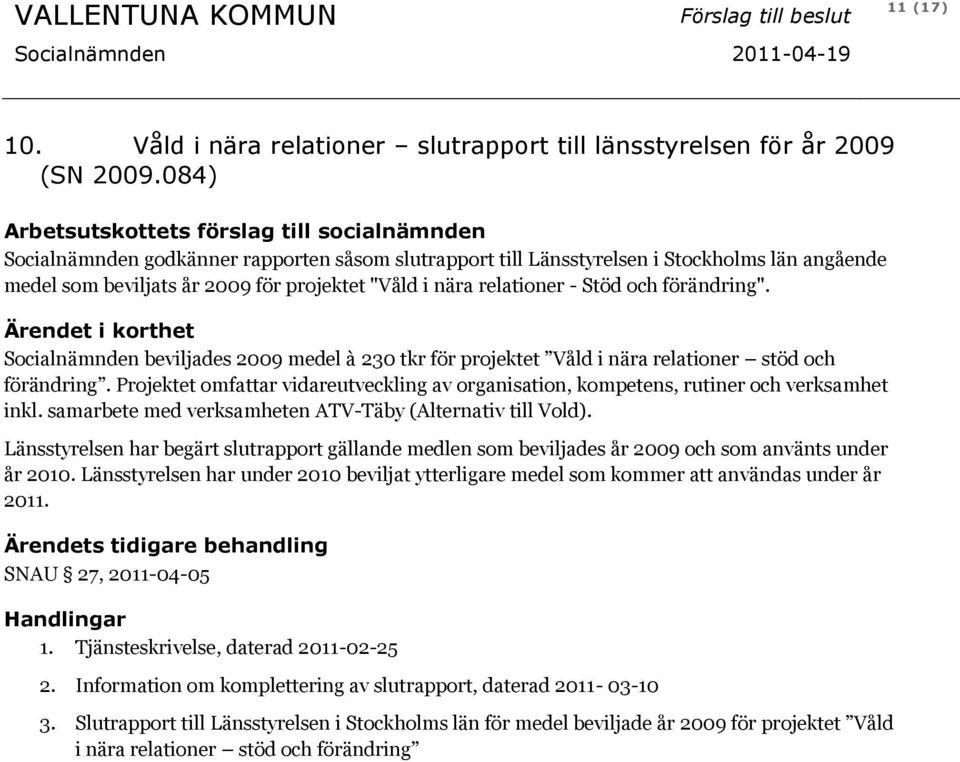 nära relationer - Stöd och förändring". Ärendet i korthet Socialnämnden beviljades 2009 medel à 230 tkr för projektet Våld i nära relationer stöd och förändring.