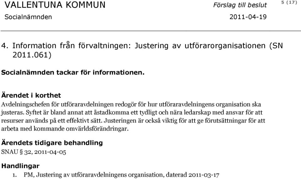 Syftet är bland annat att åstadkomma ett tydligt och nära ledarskap med ansvar för att resurser används på ett effektivt sätt.