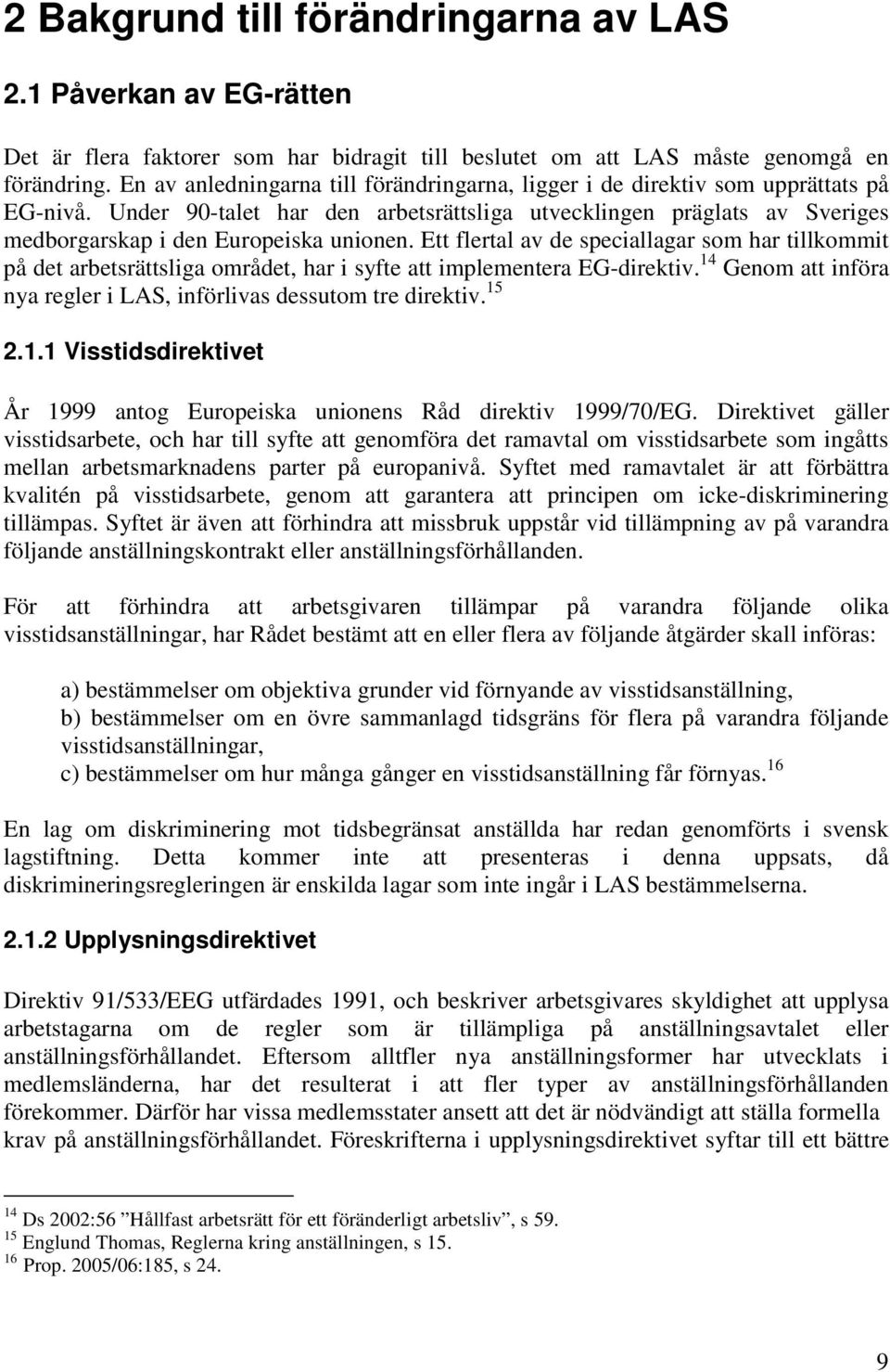 Under 90-talet har den arbetsrättsliga utvecklingen präglats av Sveriges medborgarskap i den Europeiska unionen.