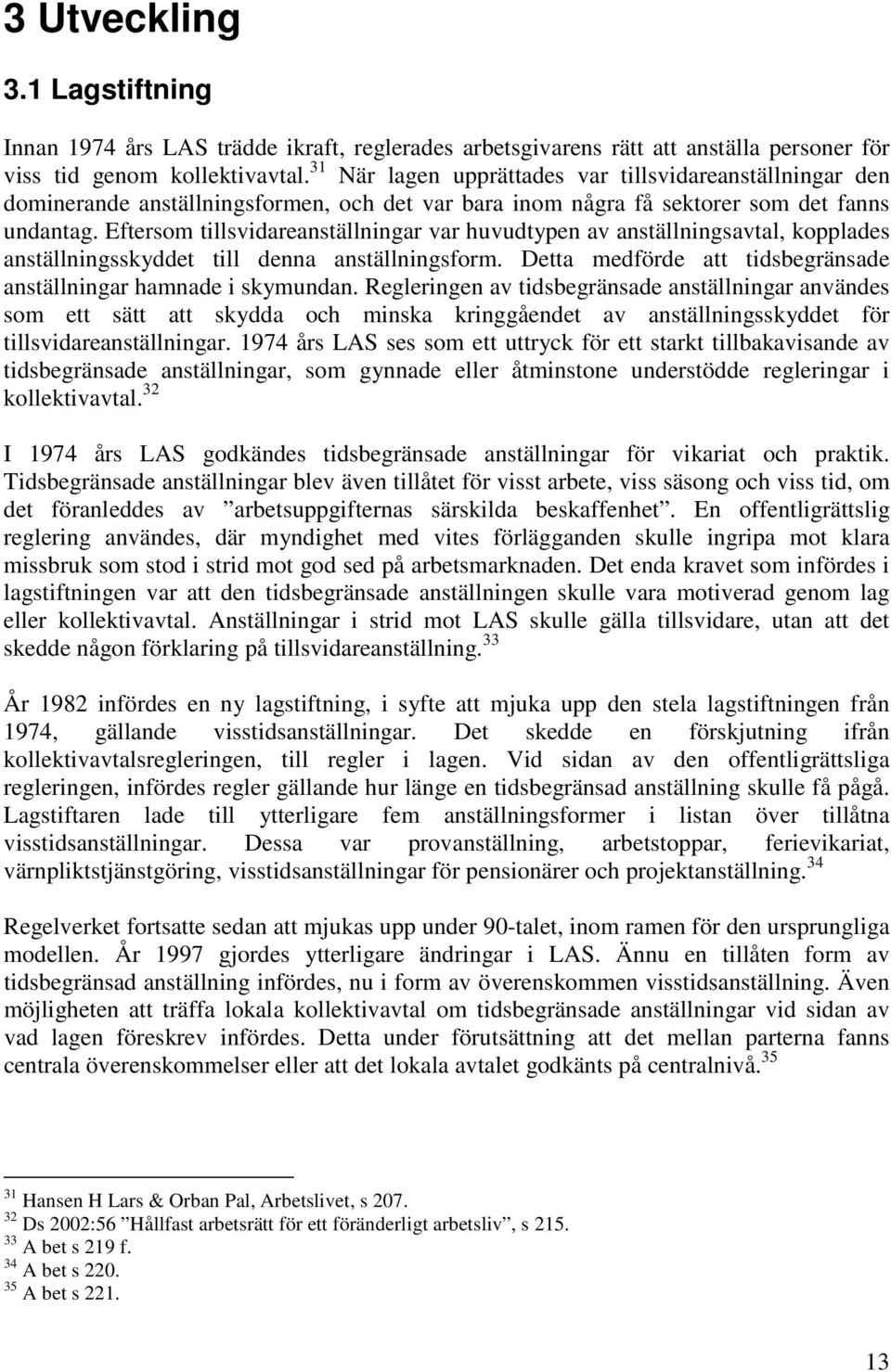 Eftersom tillsvidareanställningar var huvudtypen av anställningsavtal, kopplades anställningsskyddet till denna anställningsform. Detta medförde att tidsbegränsade anställningar hamnade i skymundan.