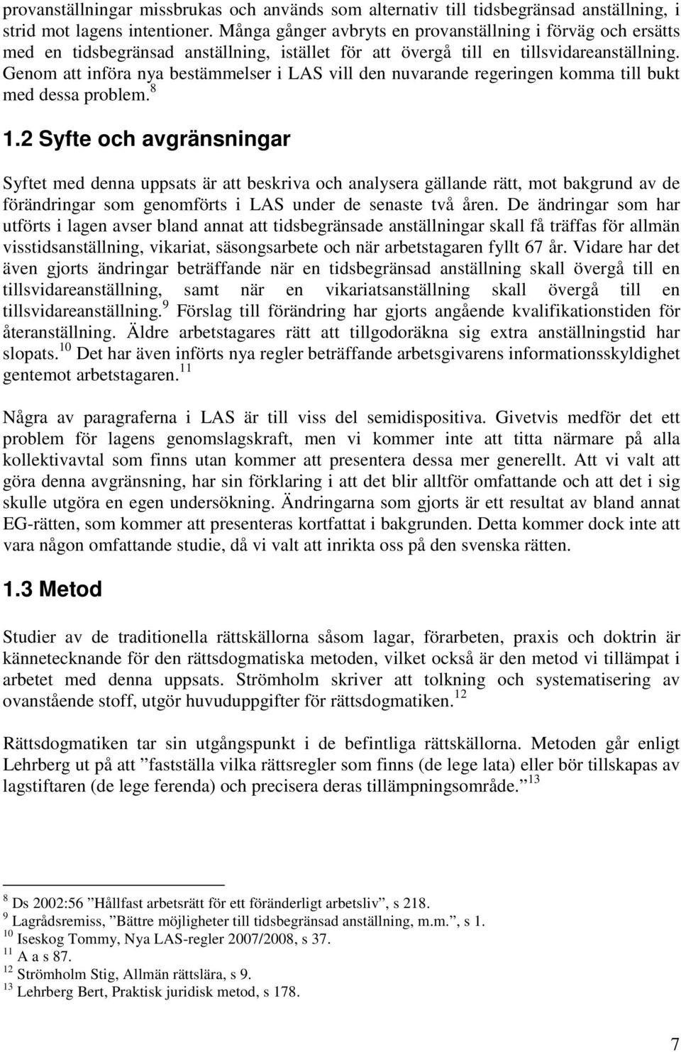 Genom att införa nya bestämmelser i LAS vill den nuvarande regeringen komma till bukt med dessa problem. 8 1.