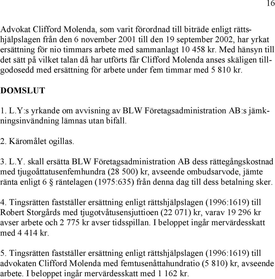 Y:s yrkande om avvisning av BLW Företagsadministration AB:s jämkningsinvändning lämnas utan bifall. 2. Käromålet ogillas. 3. L.Y. skall ersätta BLW Företagsadministration AB dess rättegångskostnad