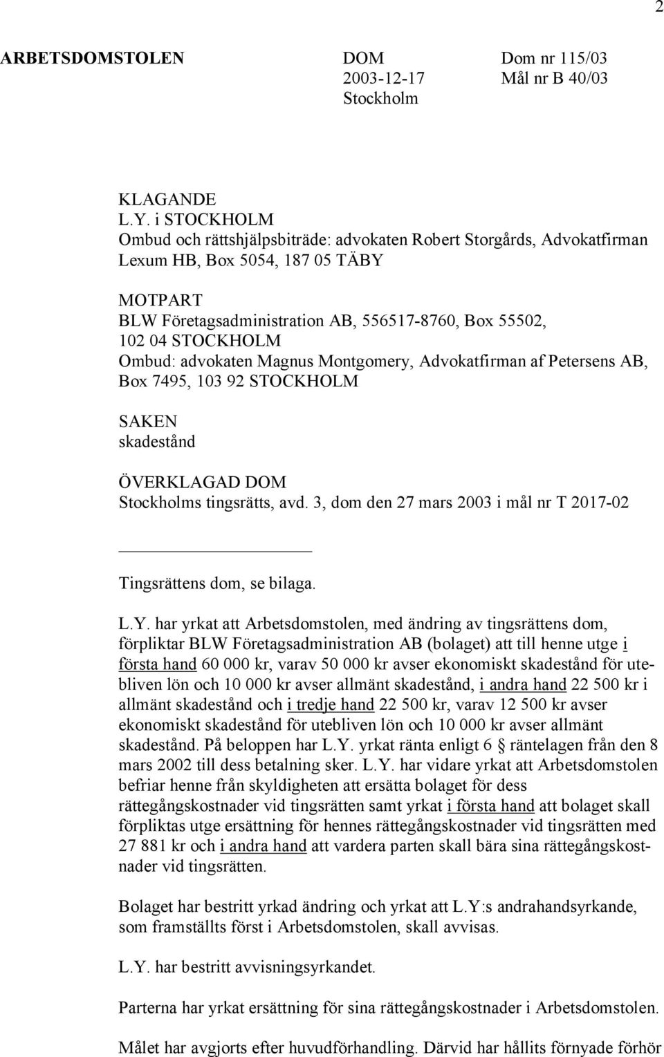 Ombud: advokaten Magnus Montgomery, Advokatfirman af Petersens AB, Box 7495, 103 92 STOCKHOLM SAKEN skadestånd ÖVERKLAGAD DOM Stockholms tingsrätts, avd.